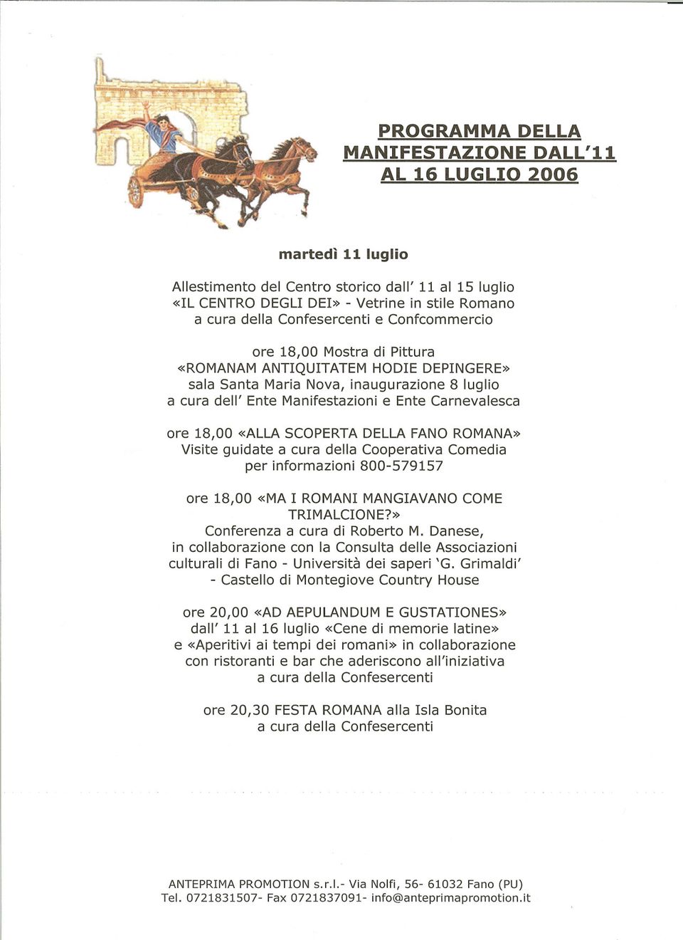 18,00 «ALLA SCOPERTA DELLA FANO ROMANA» Visite guidate a cura della Cooperativa Comedia per informazioni 800-579157 ore 18,00 «MA I ROMANI MANGIAVANO COME TRIMALCIONE?» Conferenza a cura di Roberto M.