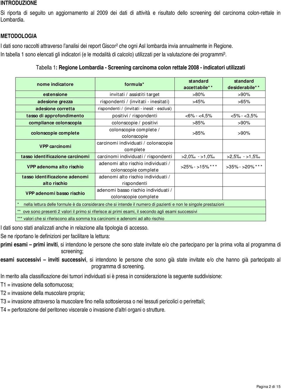 In tabella 1 sono elencati gli indicatori (e le modalità di calcolo) utilizzati per la valutazione dei programmi 3.