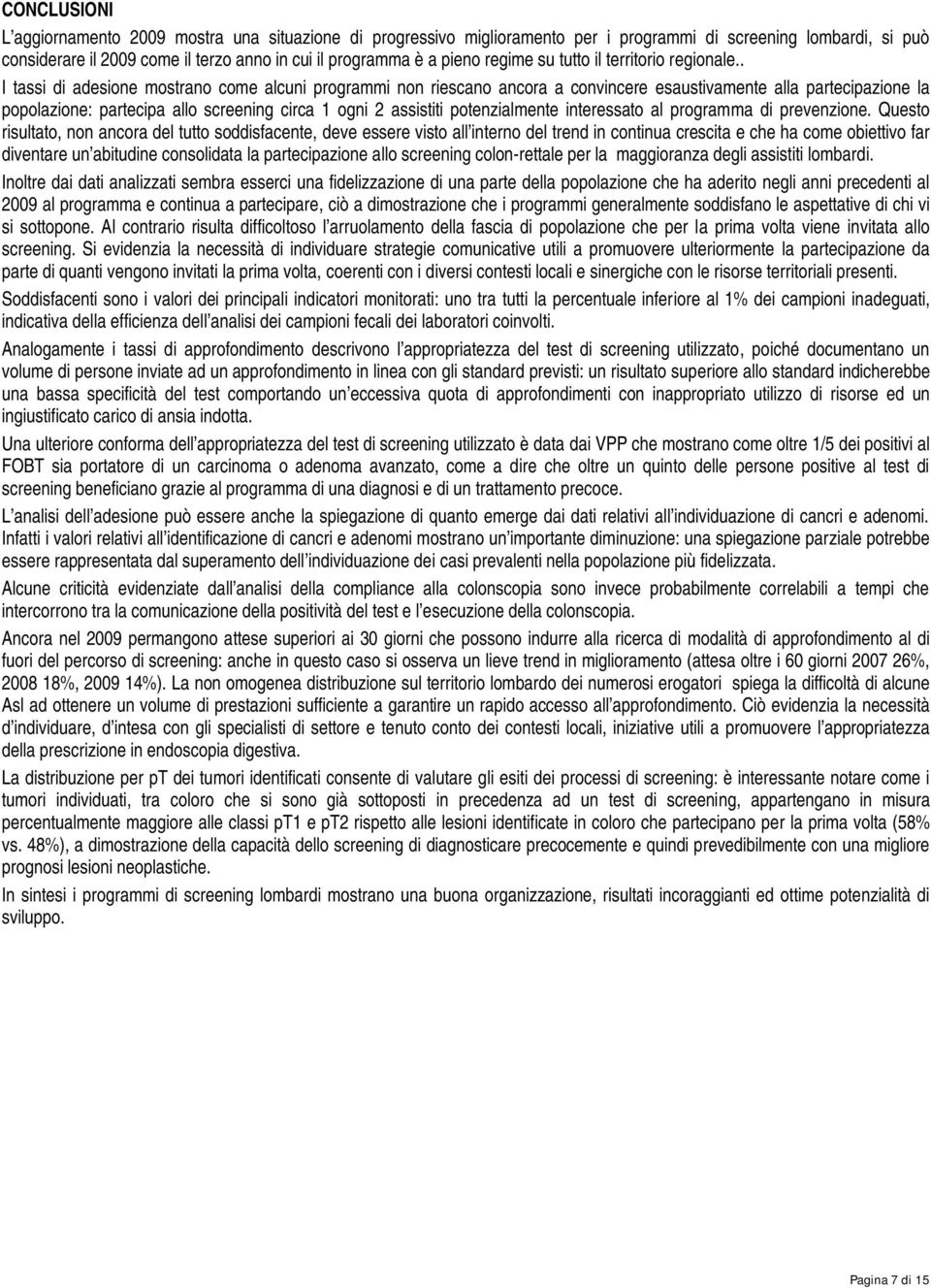 . I tassi di adesione mostrano come alcuni programmi non riescano ancora a convincere esaustivamente alla partecipazione la popolazione: partecipa allo screening circa 1 ogni 2 assistiti