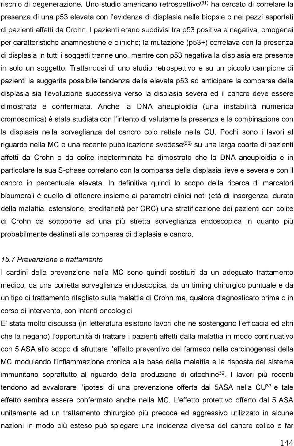 I pazienti erano suddivisi tra p53 positiva e negativa, omogenei per caratteristiche anamnestiche e cliniche; la mutazione (p53+) correlava con la presenza di displasia in tutti i soggetti tranne