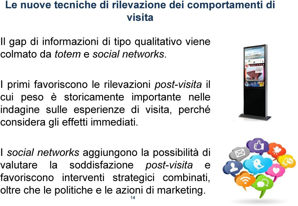 I primi favoriscono le rilevazioni post-visita il cui peso è storicamente importante nelle indagine sulle esperienze di