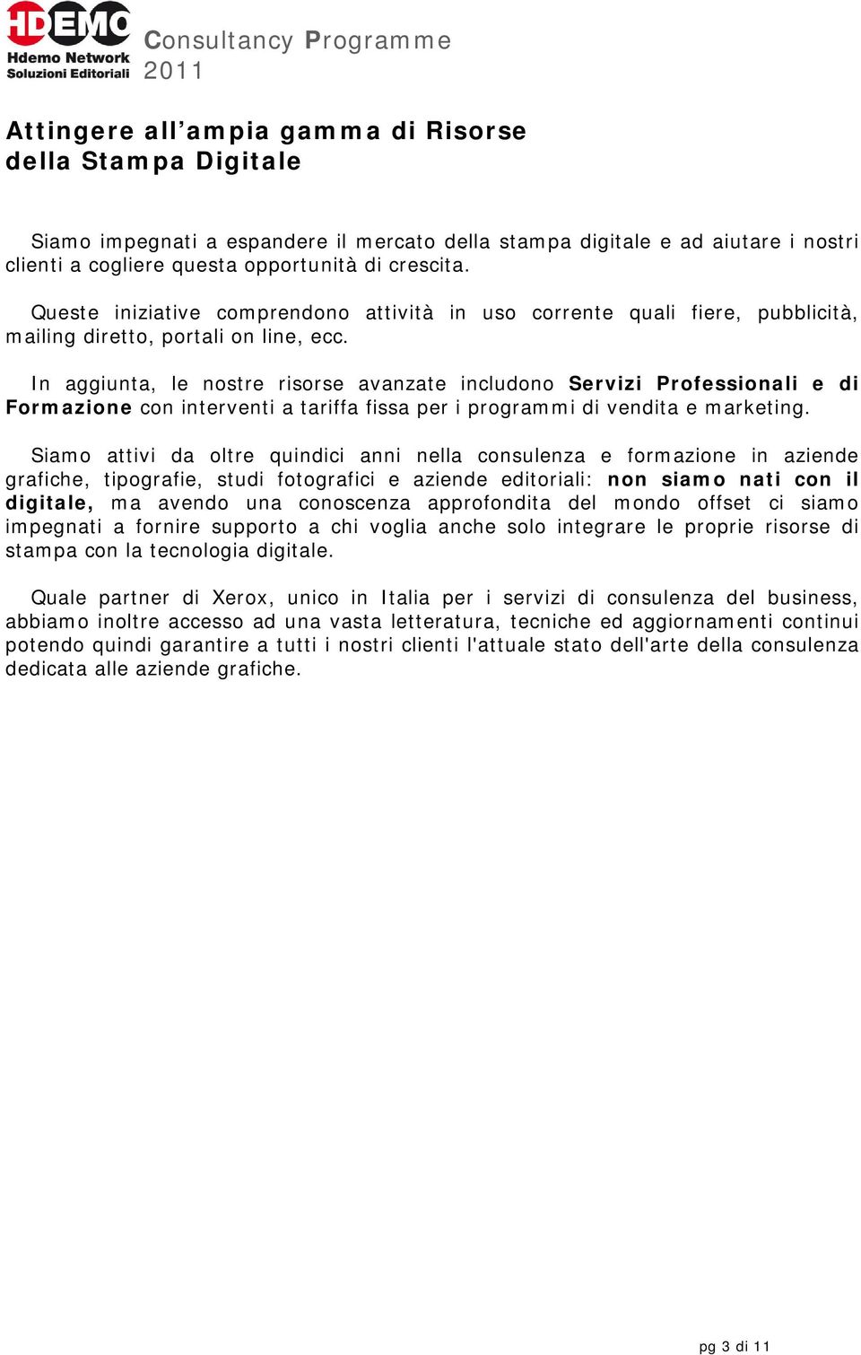 In aggiunta, le nostre risorse avanzate includono Servizi Professionali e di Formazione con interventi a tariffa fissa per i programmi di vendita e marketing.