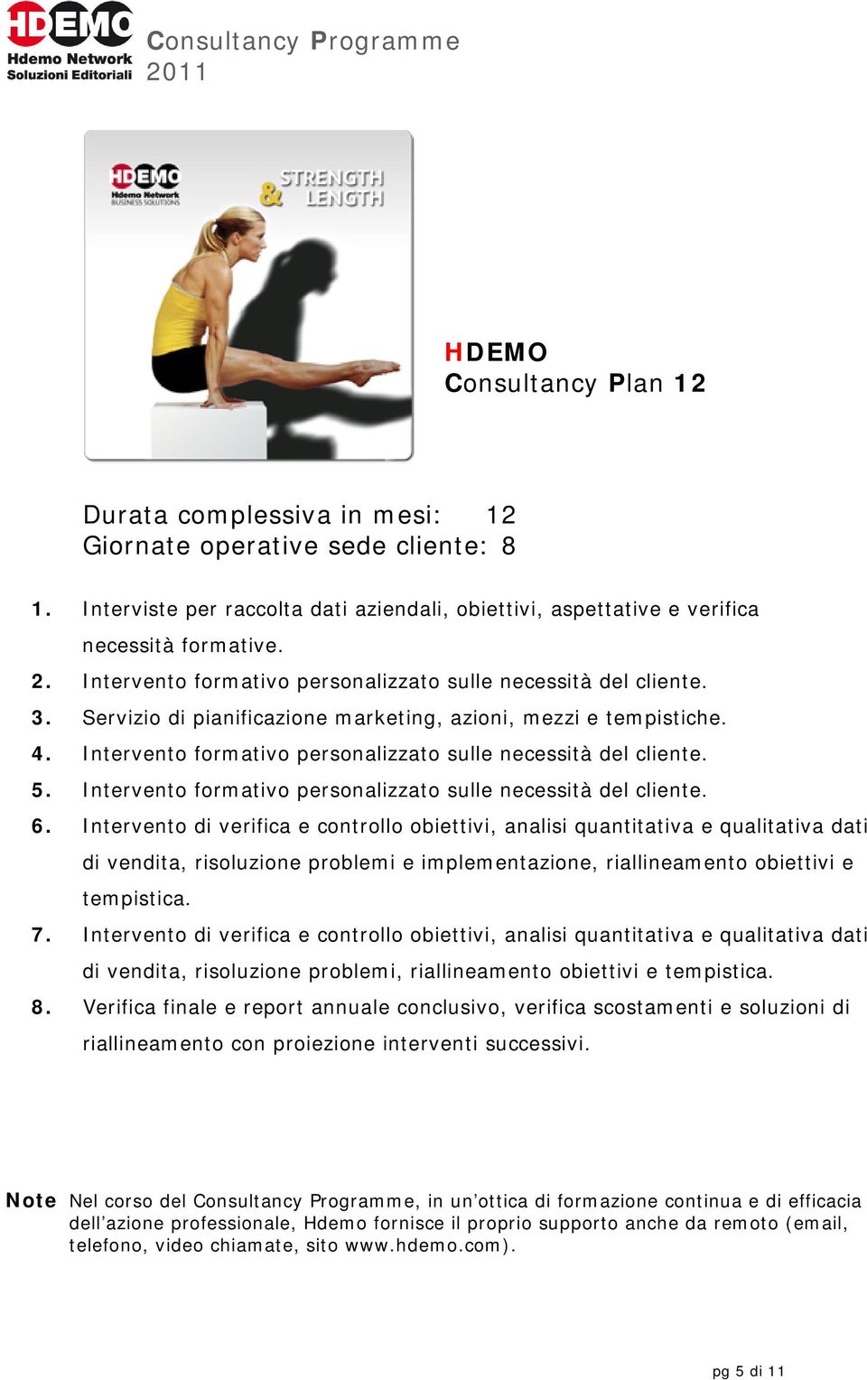 Intervento formativo personalizzato sulle necessità del cliente. 5. Intervento formativo personalizzato sulle necessità del cliente. 6.