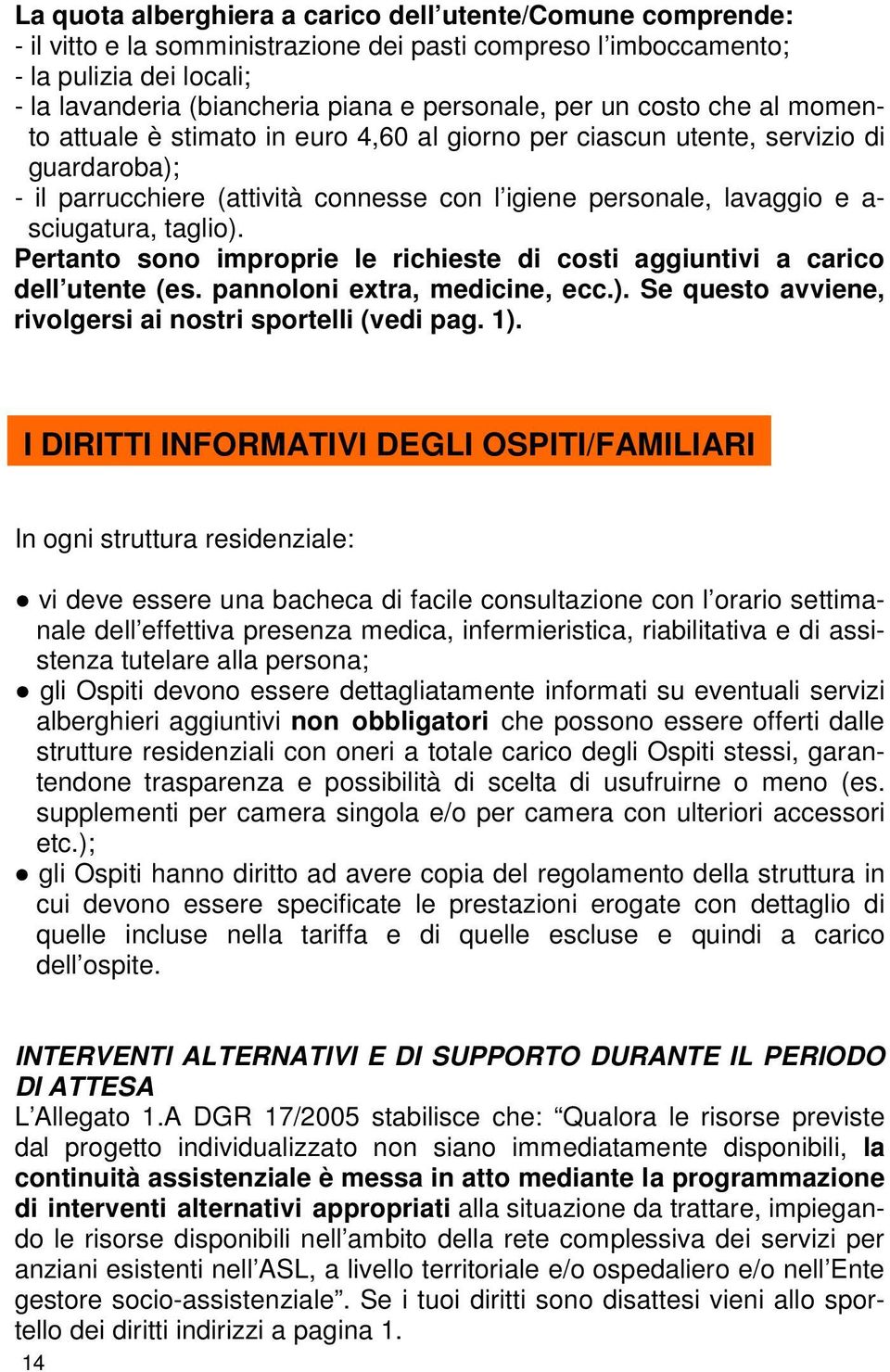 sciugatura, taglio). Pertanto sono improprie le richieste di costi aggiuntivi a carico dell utente (es. pannoloni extra, medicine, ecc.). Se questo avviene, rivolgersi ai nostri sportelli (vedi pag.