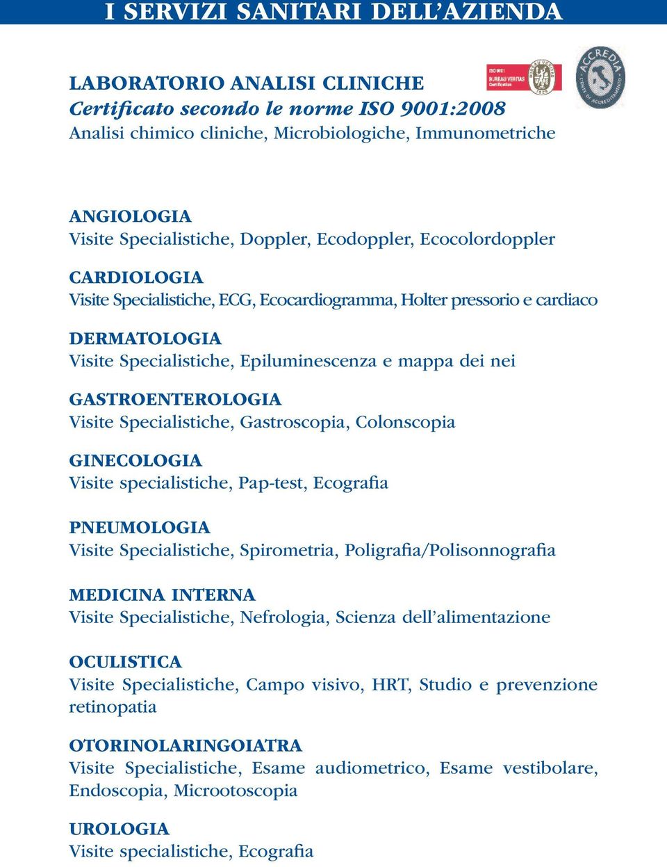 GASTROENTEROLOGIA Visite Specialistiche, Gastroscopia, Colonscopia GINECOLOGIA Visite specialistiche, Pap-test, Ecografia PNEUMOLOGIA Visite Specialistiche, Spirometria, Poligrafia/Polisonnografia