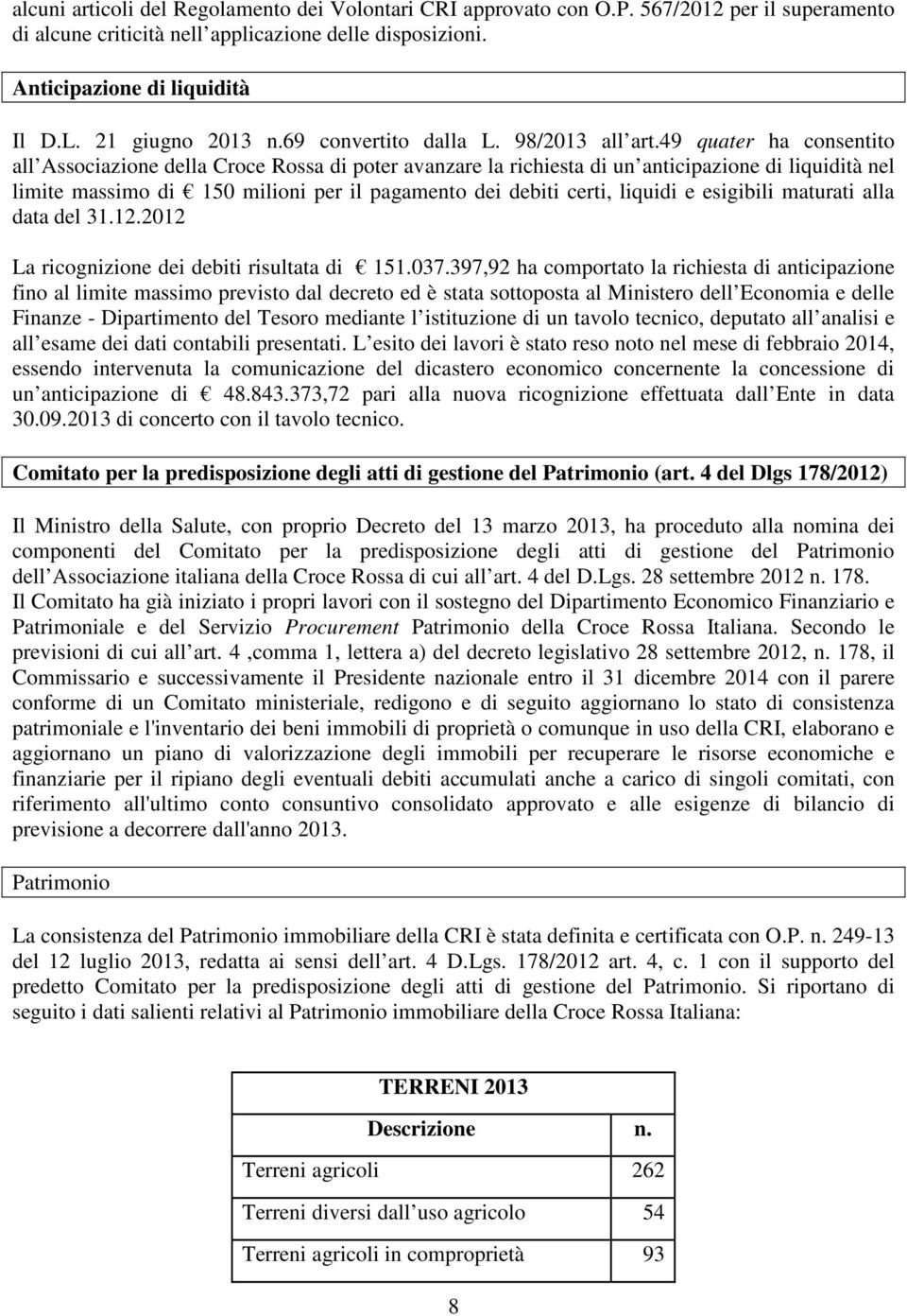 49 quater ha consentito all Associazione della Croce Rossa di poter avanzare la richiesta di un anticipazione di liquidità nel limite massimo di 150 milioni per il pagamento dei debiti certi, liquidi