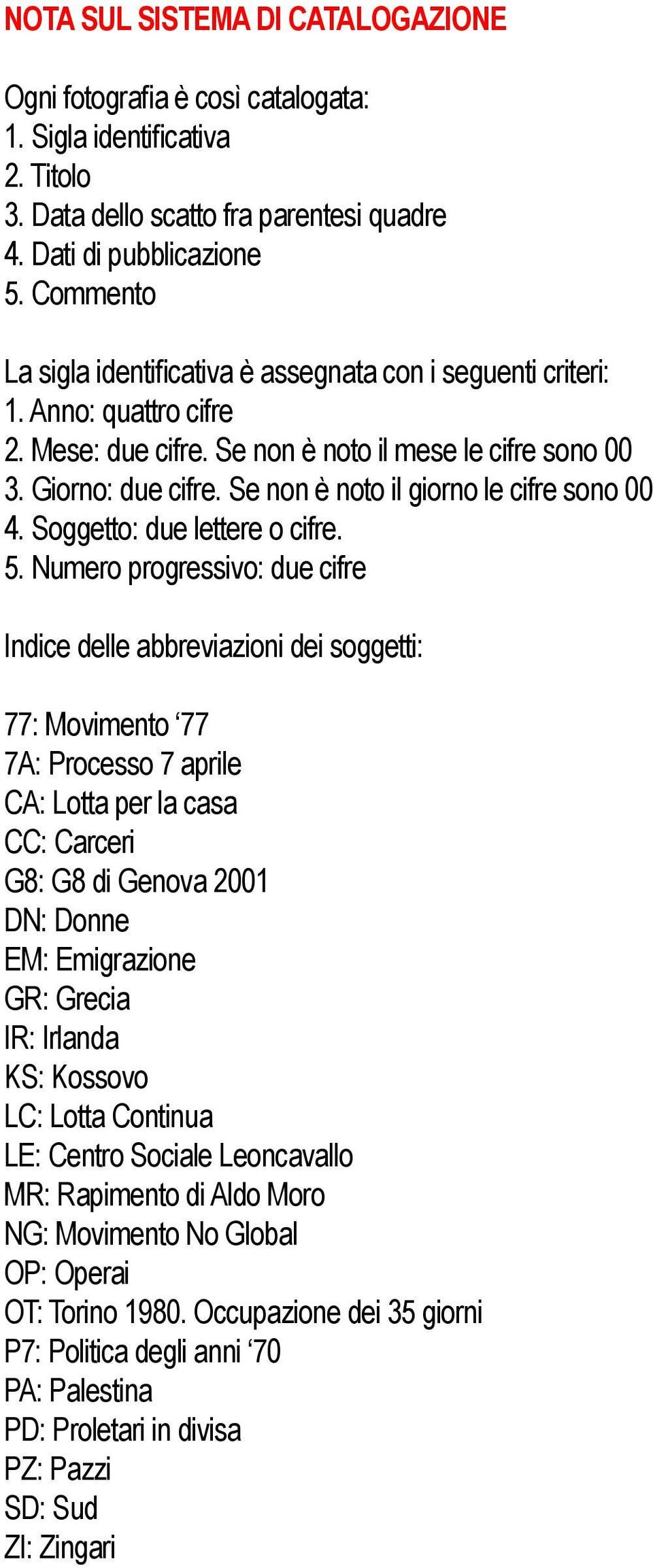 Se non è noto il giorno le cifre sono 00 4. Soggetto: due lettere o cifre. 5.