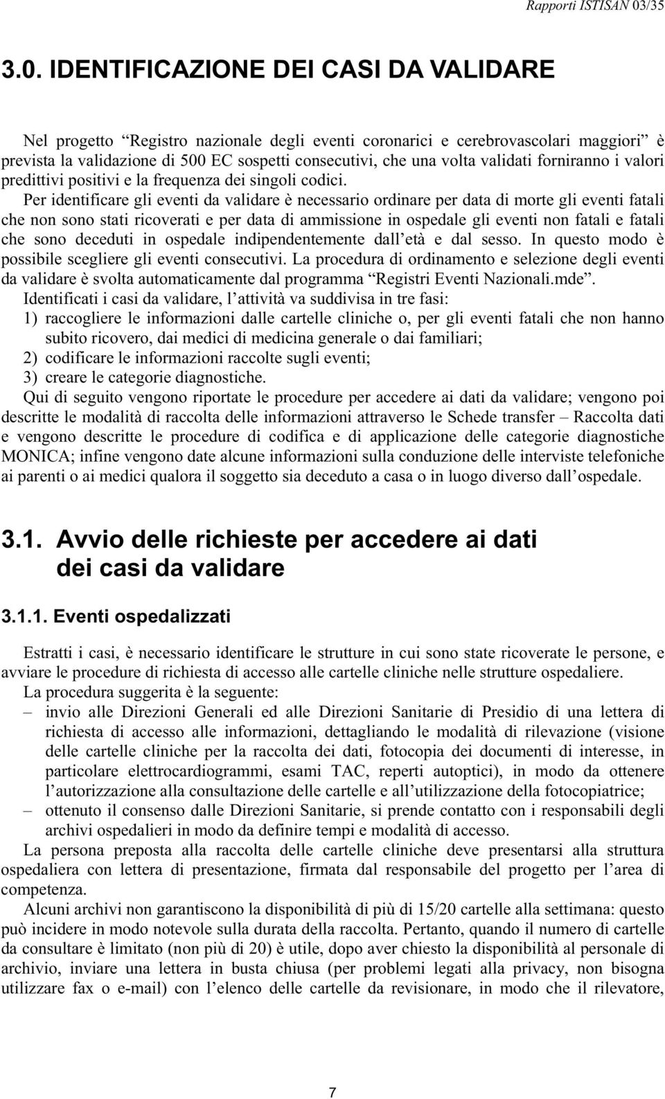 Per identificare gli eventi da validare è necessario ordinare per data di morte gli eventi fatali che non sono stati ricoverati e per data di ammissione in ospedale gli eventi non fatali e fatali che