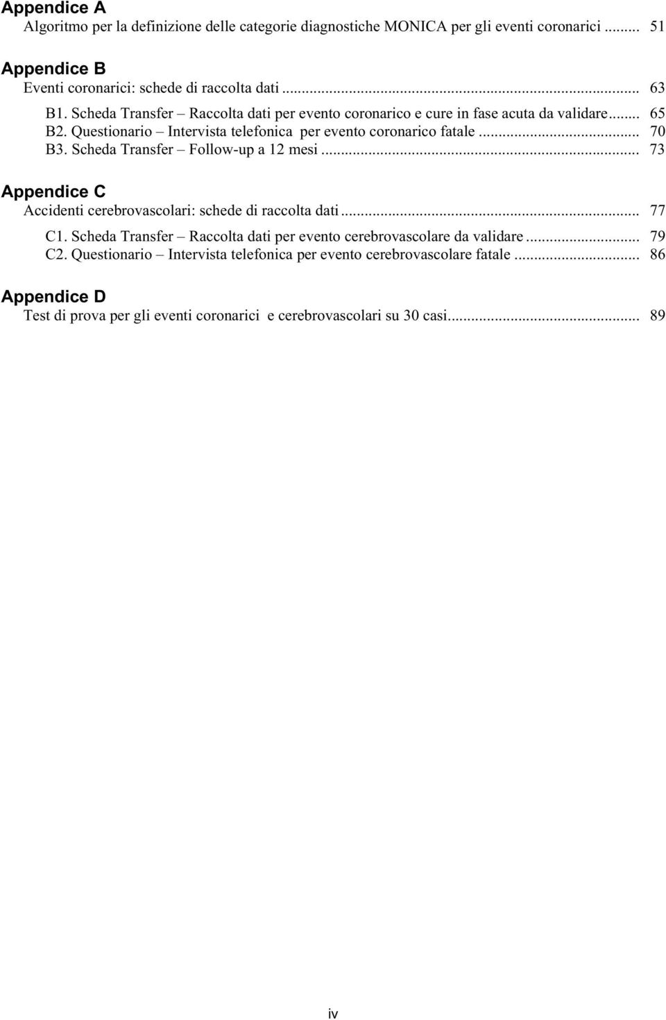 Scheda Transfer Follow-up a 12 mesi... 73 Appendice C Accidenti cerebrovascolari: schede di raccolta dati... 77 C1.