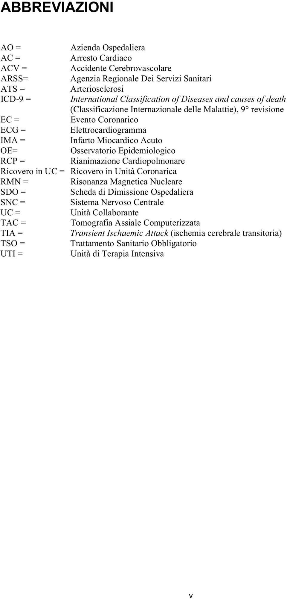 Epidemiologico RCP = Rianimazione Cardiopolmonare Ricovero in UC = Ricovero in Unità Coronarica RMN = Risonanza Magnetica Nucleare SDO = Scheda di Dimissione Ospedaliera SNC = Sistema Nervoso