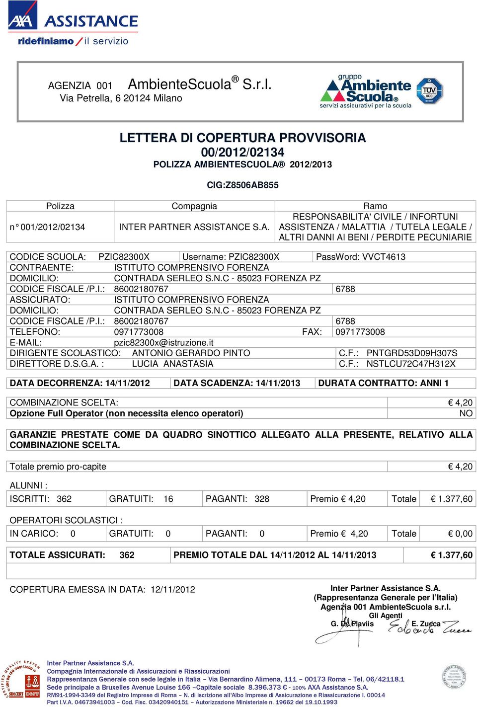 ISTITUTO COMPRENSIVO FORENZA DOMICILIO: CONTRADA SERLEO S.N.C - 85023 FORENZA PZ CODICE FISCALE /P.I.: 86002180767 6788 ASSICURATO: ISTITUTO COMPRENSIVO FORENZA DOMICILIO: CONTRADA SERLEO S.N.C - 85023 FORENZA PZ CODICE FISCALE /P.I.: 86002180767 6788 TELEFONO: 0971773008 FAX: 0971773008 E-MAIL: pzic82300x@istruzione.