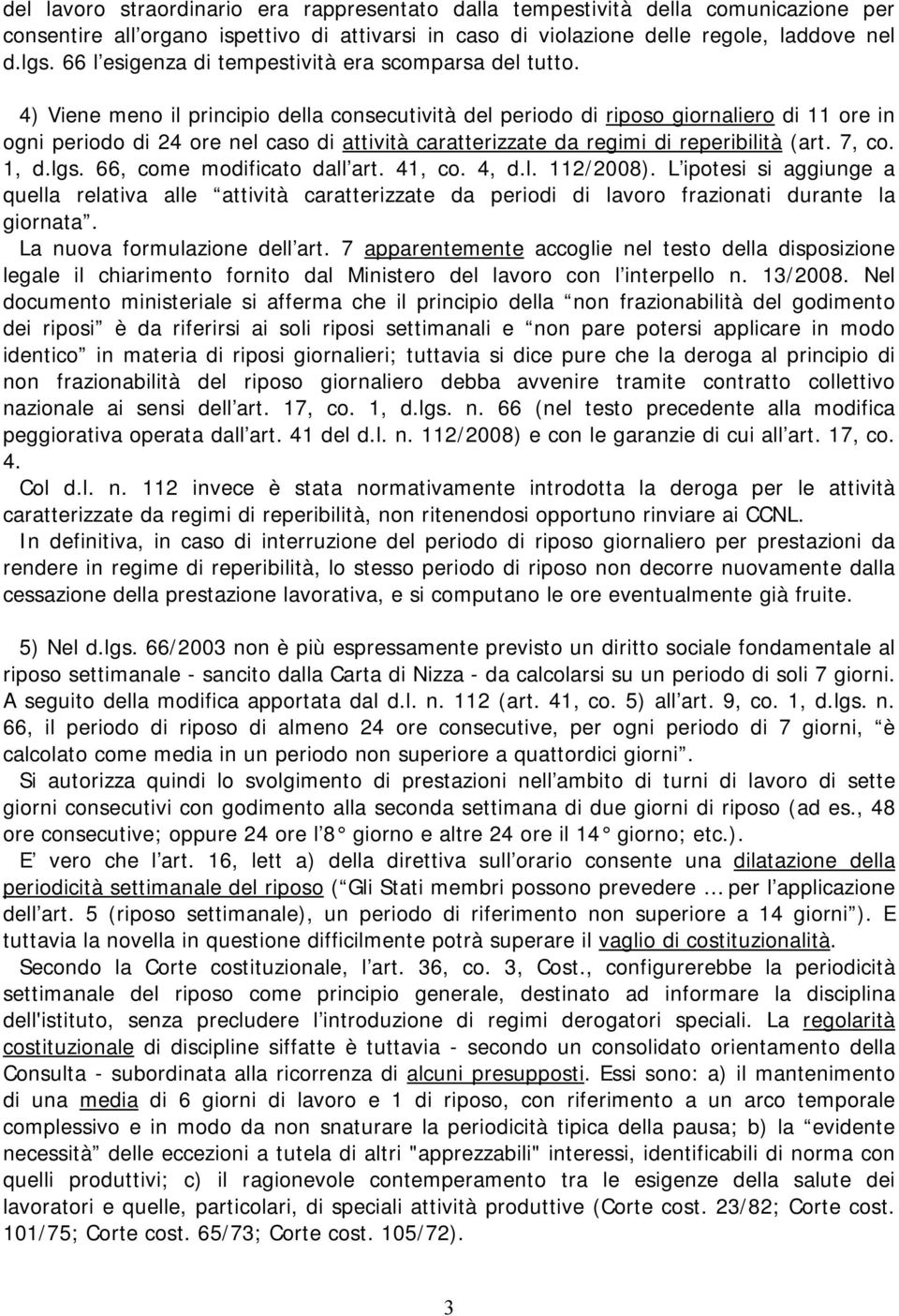 4) Viene meno il principio della consecutività del periodo di riposo giornaliero di 11 ore in ogni periodo di 24 ore nel caso di attività caratterizzate da regimi di reperibilità (art. 7, co. 1, d.