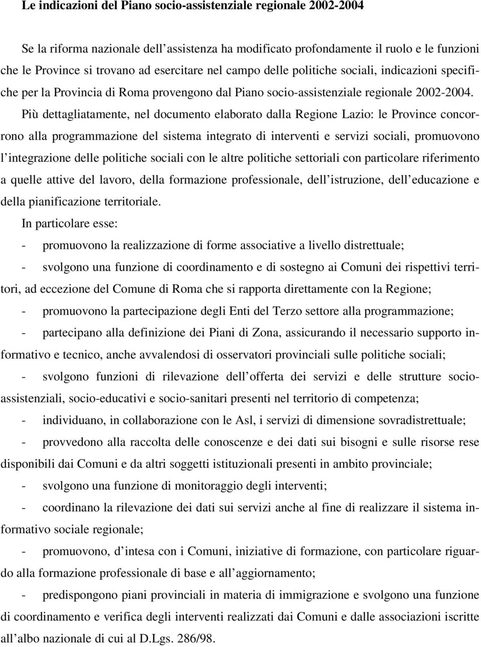Più dettagliatamente, nel documento elaborato dalla Regione Lazio: le Province concorrono alla programmazione del sistema integrato di interventi e servizi sociali, promuovono l integrazione delle