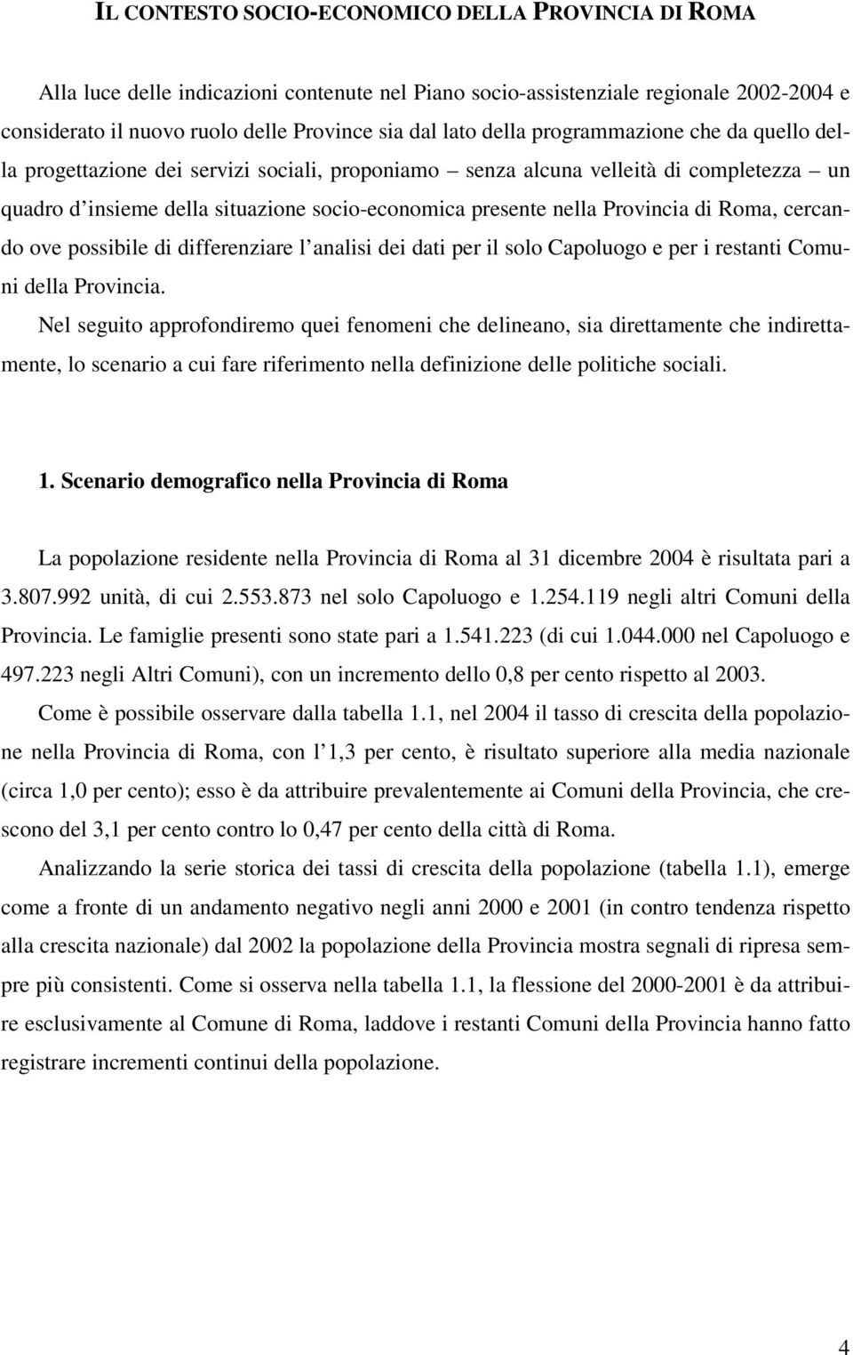 Provincia di Roma, cercando ove possibile di differenziare l analisi dei dati per il solo Capoluogo e per i restanti Comuni della Provincia.