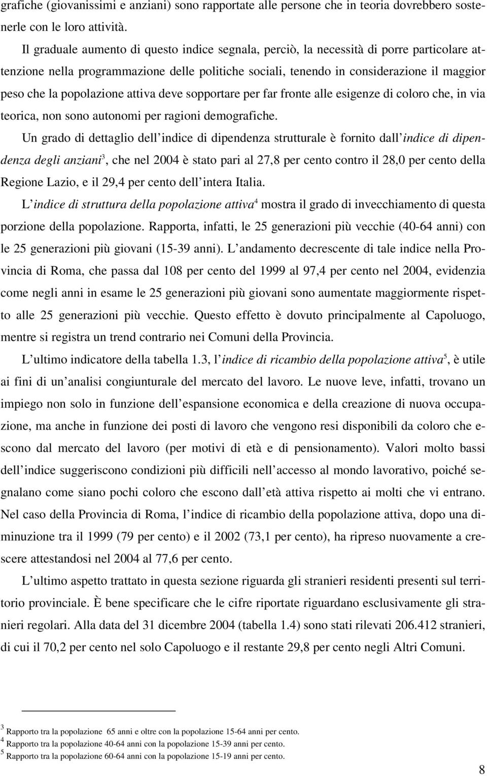 popolazione attiva deve sopportare per far fronte alle esigenze di coloro che, in via teorica, non sono autonomi per ragioni demografiche.