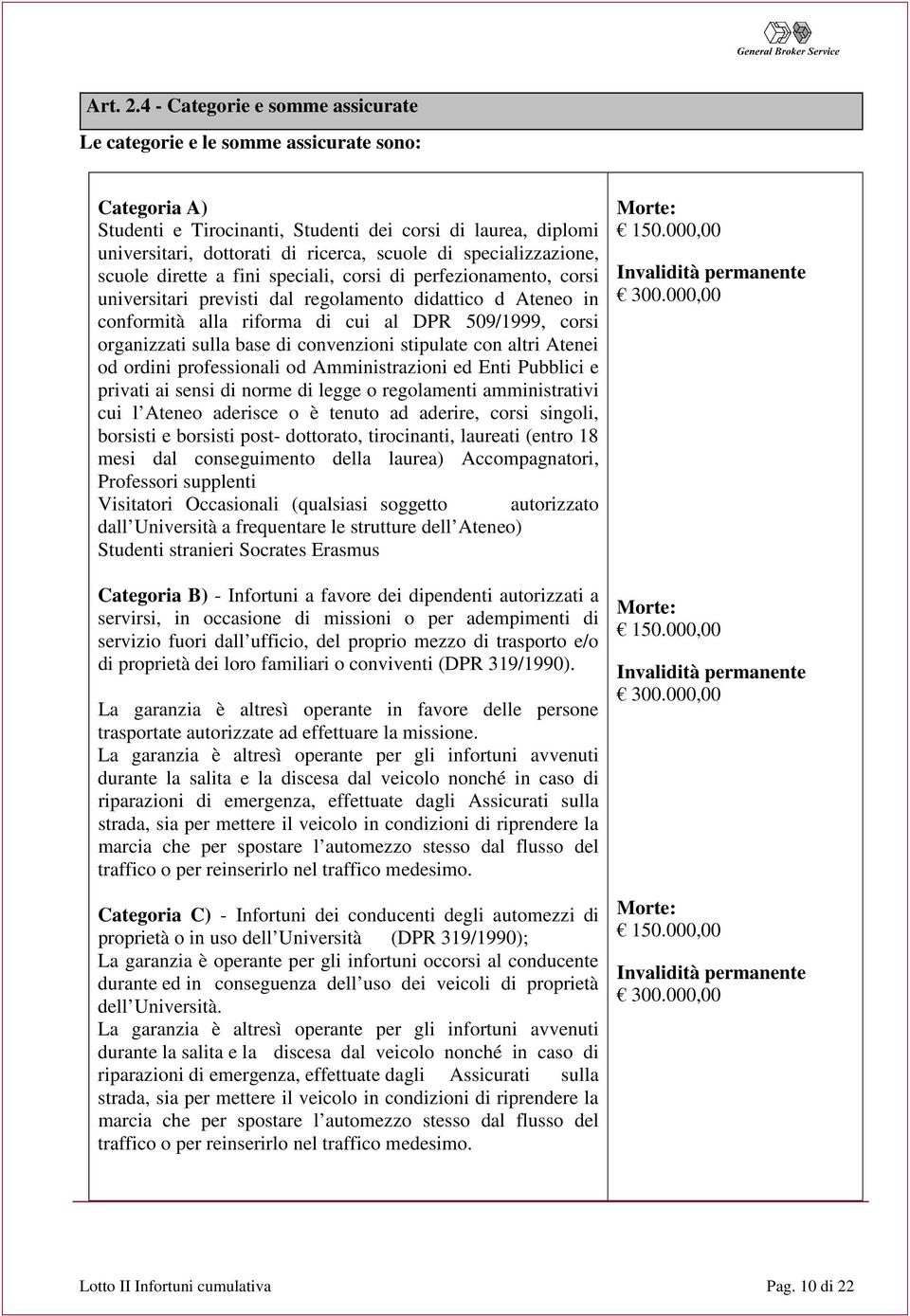 specializzazione, scuole dirette a fini speciali, corsi di perfezionamento, corsi universitari previsti dal regolamento didattico d Ateneo in conformità alla riforma di cui al DPR 509/1999, corsi