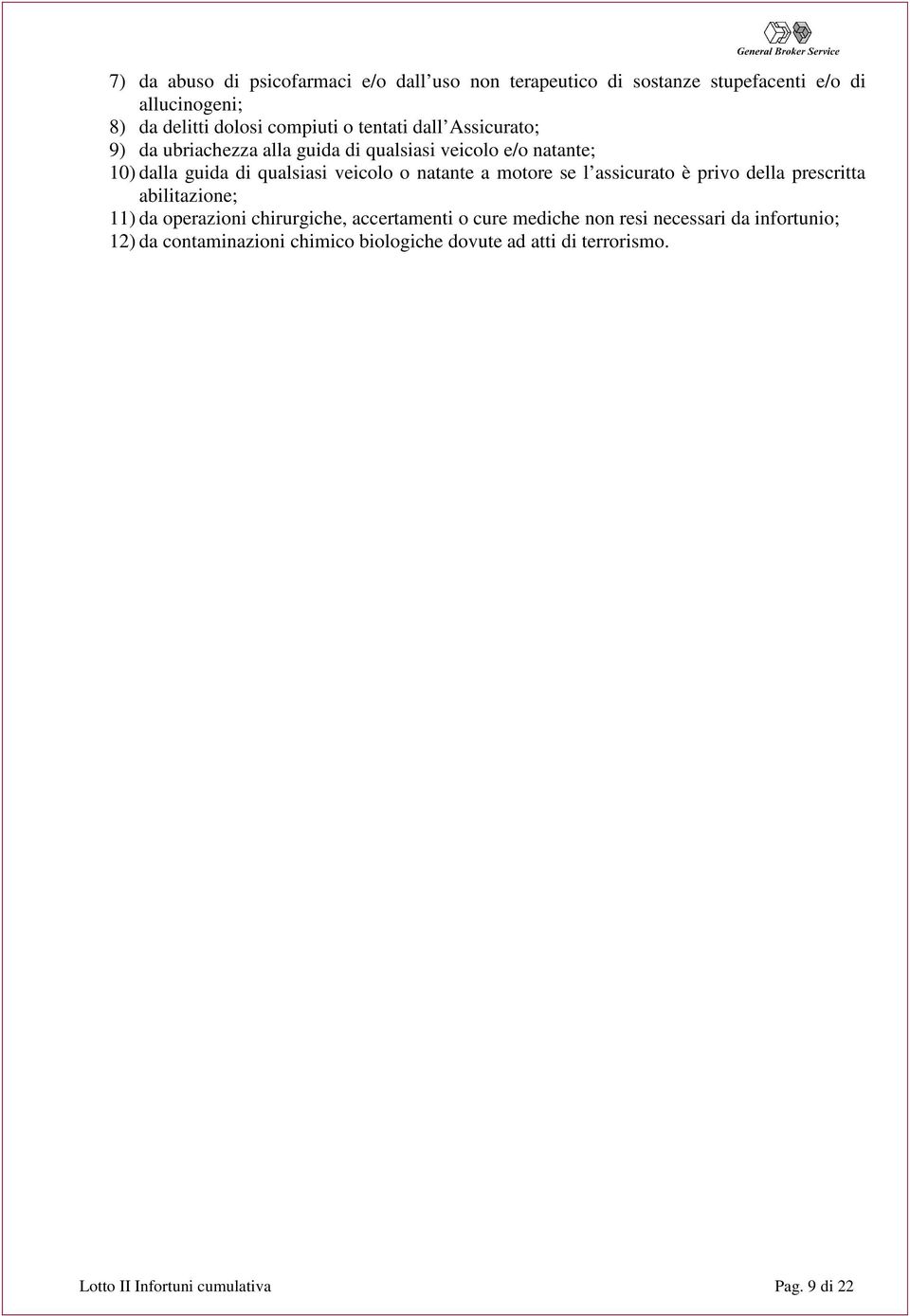 a motore se l assicurato è privo della prescritta abilitazione; 11) da operazioni chirurgiche, accertamenti o cure mediche non resi