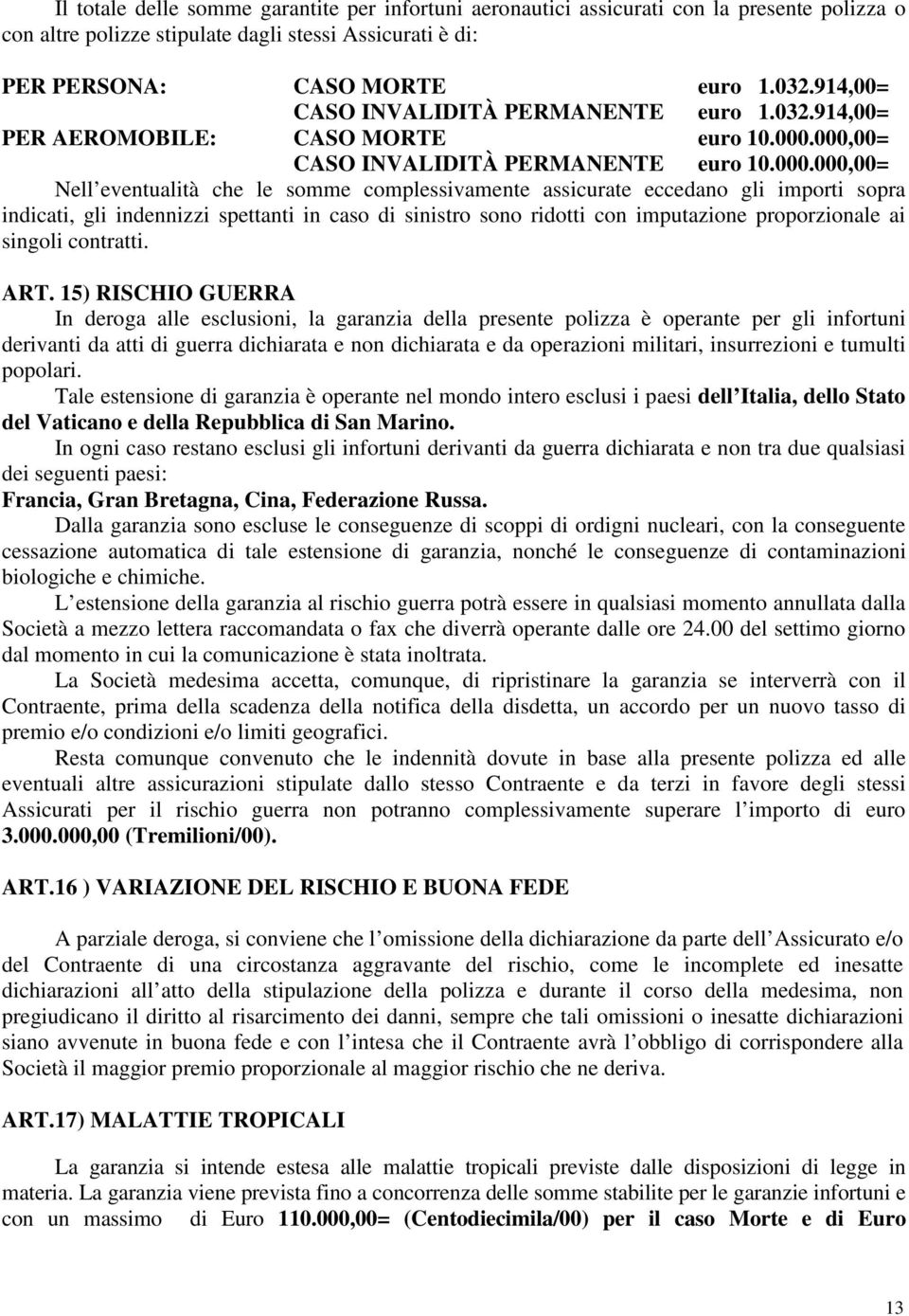 000,00= CASO INVALIDITÀ PERMANENTE euro 10.000.000,00= Nell eventualità che le somme complessivamente assicurate eccedano gli importi sopra indicati, gli indennizzi spettanti in caso di sinistro sono