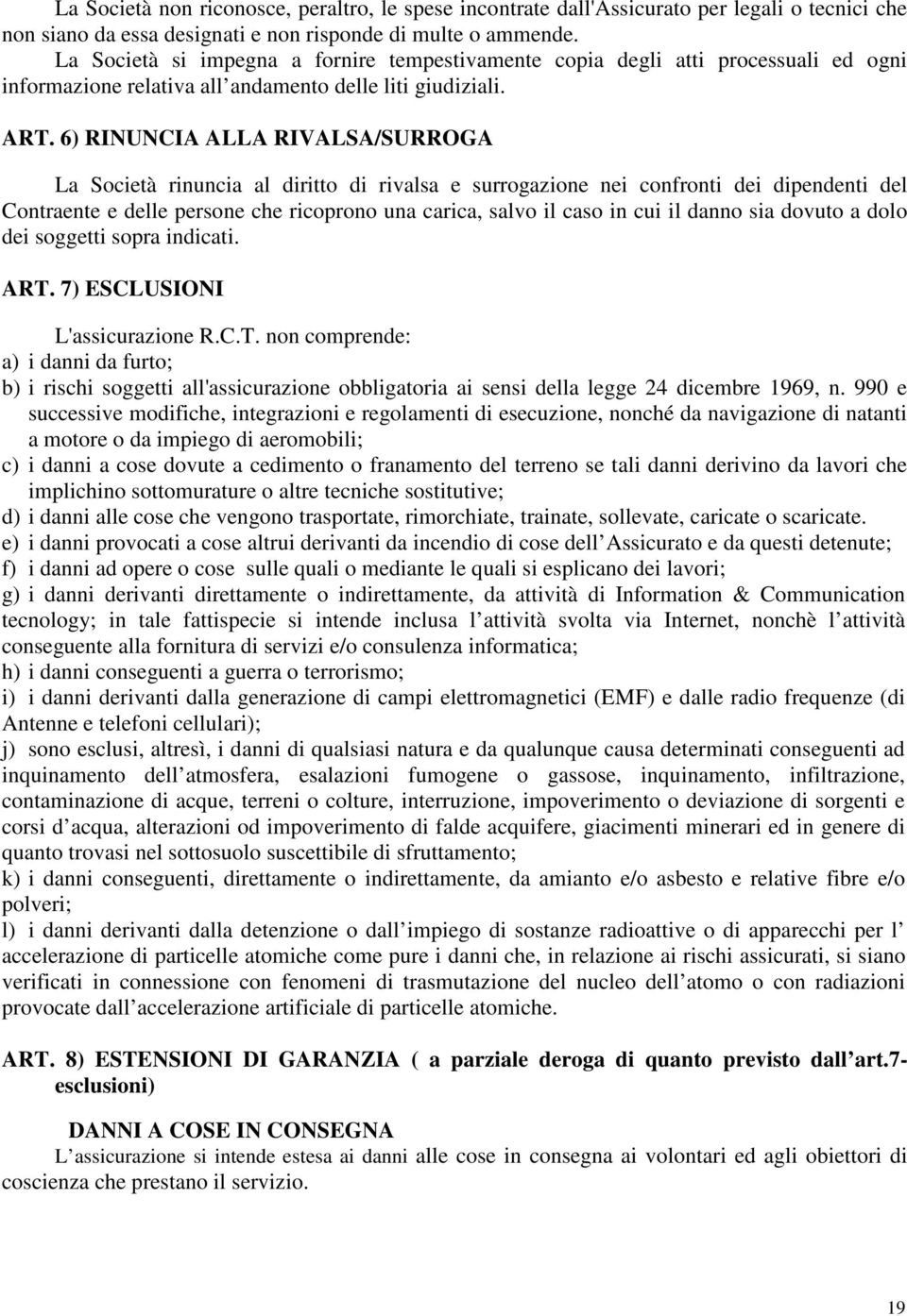 6) RINUNCIA ALLA RIVALSA/SURROGA La Società rinuncia al diritto di rivalsa e surrogazione nei confronti dei dipendenti del Contraente e delle persone che ricoprono una carica, salvo il caso in cui il