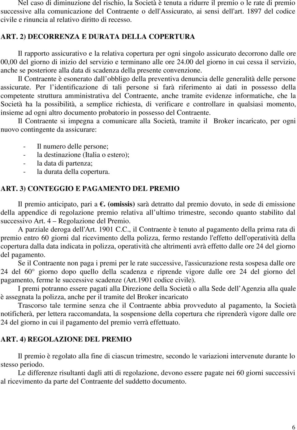 2) DECORRENZA E DURATA DELLA COPERTURA Il rapporto assicurativo e la relativa copertura per ogni singolo assicurato decorrono dalle ore 00,00 del giorno di inizio del servizio e terminano alle ore 24.