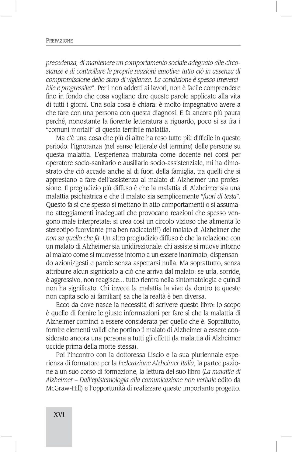 Una sola cosa è chiara: è molto impegnativo avere a che fare con una persona con questa diagnosi.