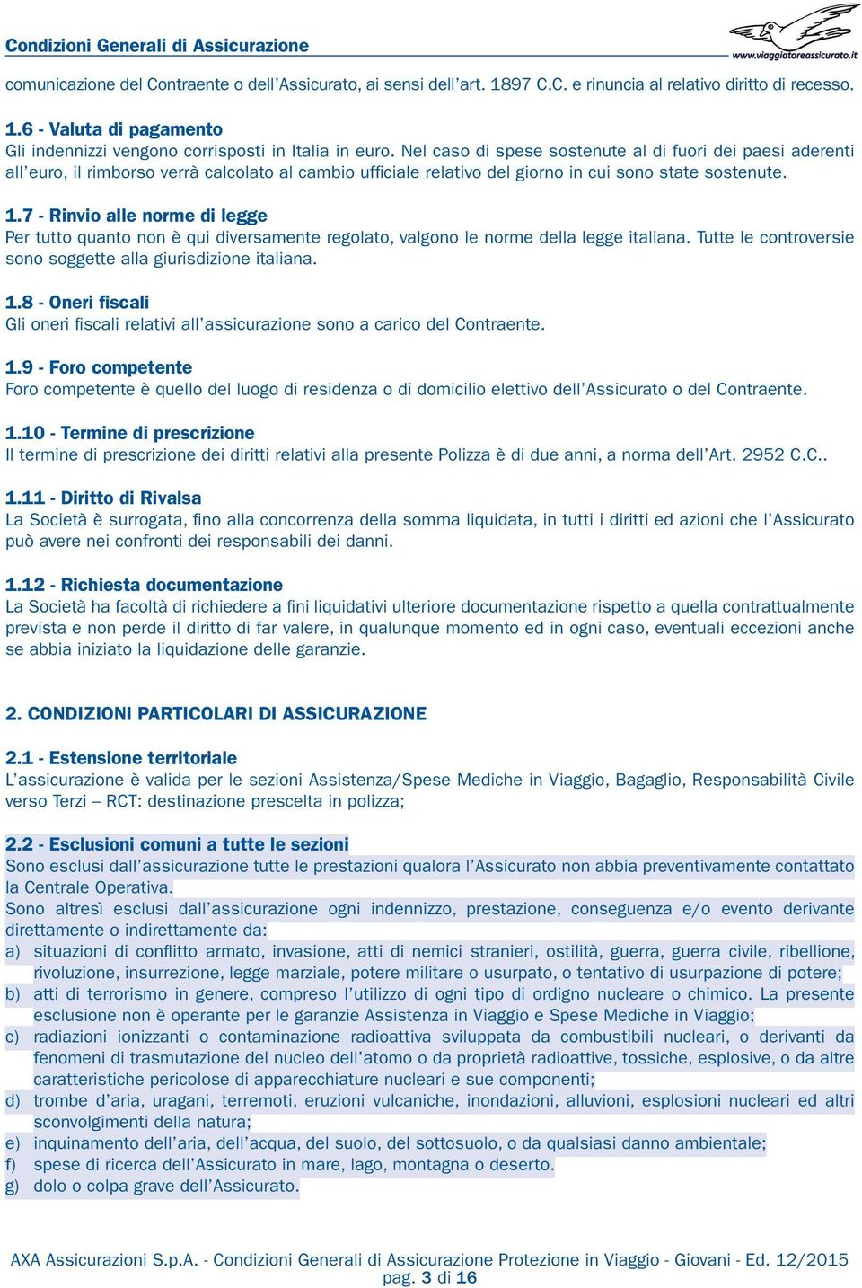 7 - Rinvio alle norme di legge Per tutto quanto non è qui diversamente regolato, valgono le norme della legge italiana. Tutte le controversie sono soggette alla giurisdizione italiana. 1.