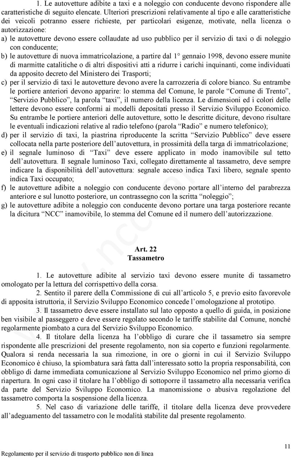 essere collaudate ad uso pubblico per il servizio di taxi o di noleggio con conducente; b) le autovetture di nuova immatricolazione, a partire dal 1 gennaio 1998, devono essere munite di marmitte