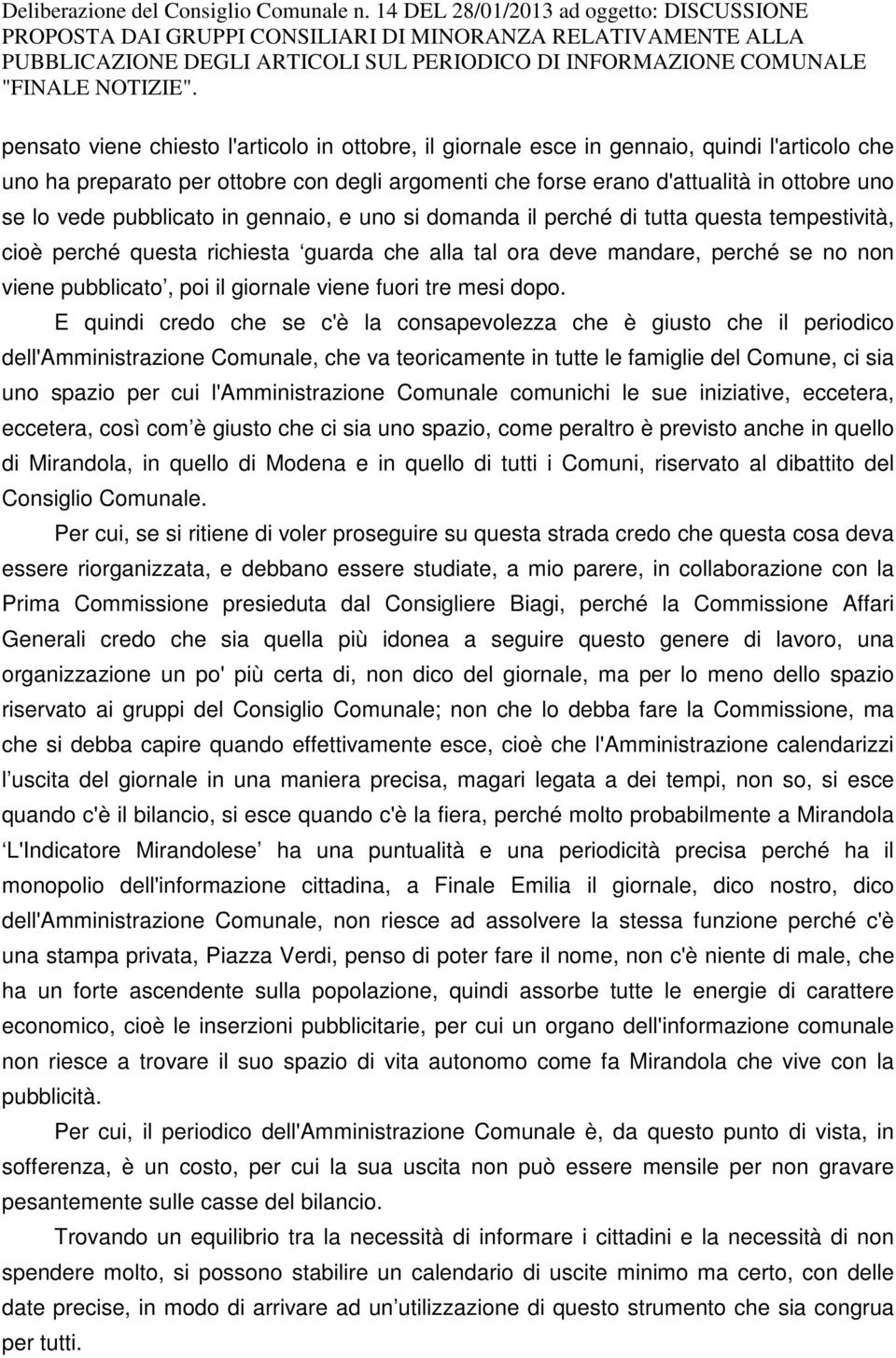 in ottobre, il giornale esce in gennaio, quindi l'articolo che uno ha preparato per ottobre con degli argomenti che forse erano d'attualità in ottobre uno se lo vede pubblicato in gennaio, e uno si