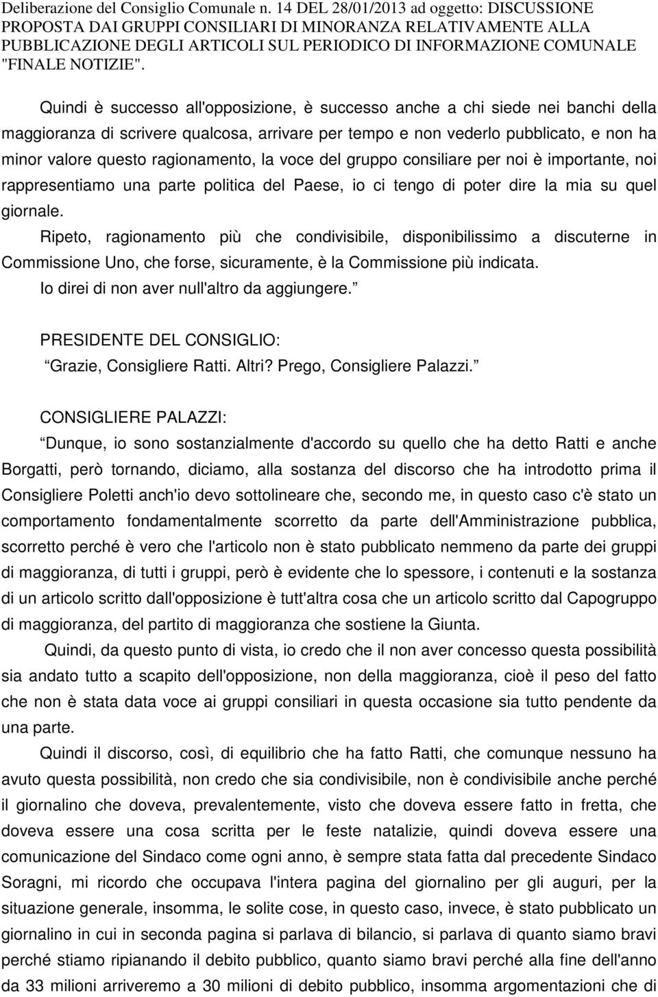 all'opposizione, è successo anche a chi siede nei banchi della maggioranza di scrivere qualcosa, arrivare per tempo e non vederlo pubblicato, e non ha minor valore questo ragionamento, la voce del