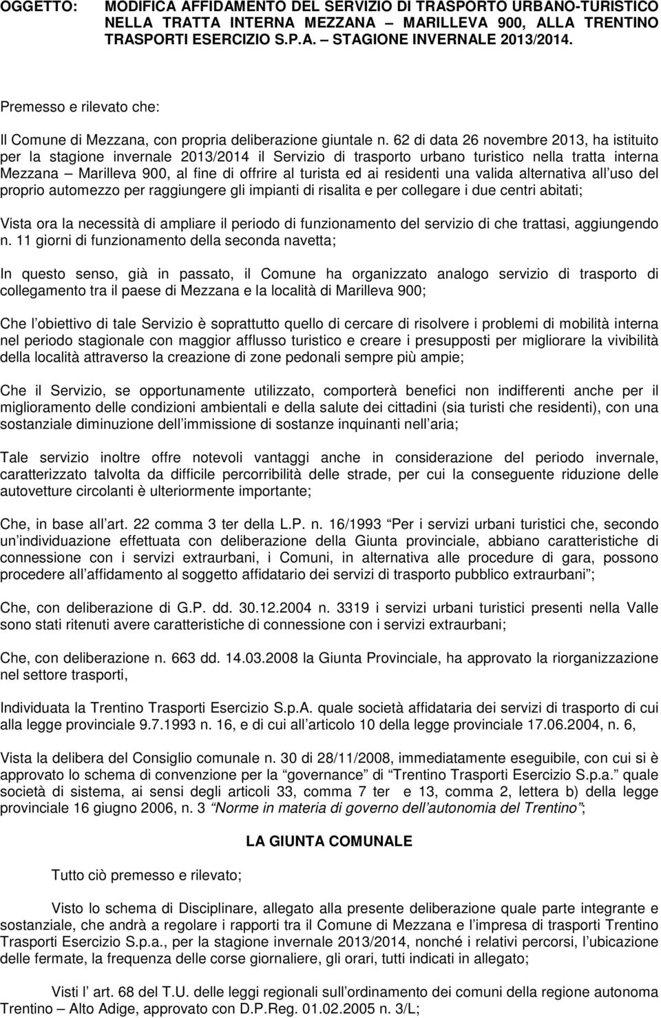 62 di data 26 novembre 2013, ha istituito per la stagione invernale 2013/2014 il Servizio di trasporto urbano turistico nella tratta interna Mezzana Marilleva 900, al fine di offrire al turista ed ai