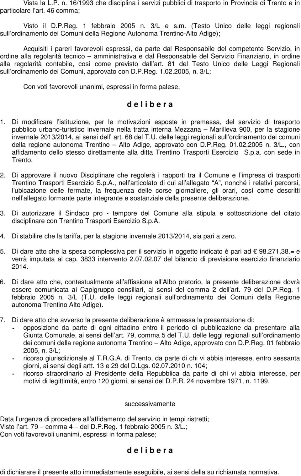 (Testo Unico delle leggi regionali sull ordinamento dei Comuni della Regione Autonoma Trentino-Alto Adige); Acquisiti i pareri favorevoli espressi, da parte dal Responsabile del competente Servizio,