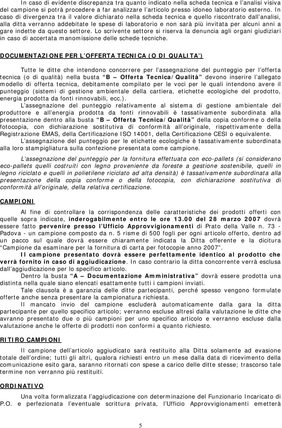 gare indette da questo settore. Lo scrivente settore si riserva la denuncia agli organi giudiziari in caso di accertata manomissione delle schede tecniche.