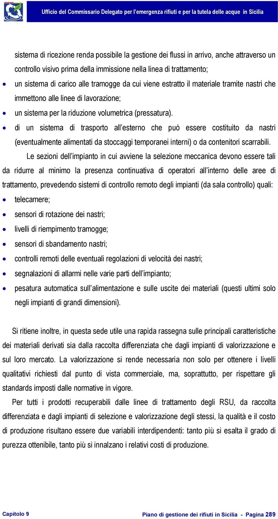 di un sistema di trasporto all esterno che può essere costituito da nastri (eventualmente alimentati da stoccaggi temporanei interni) o da contenitori scarrabili.