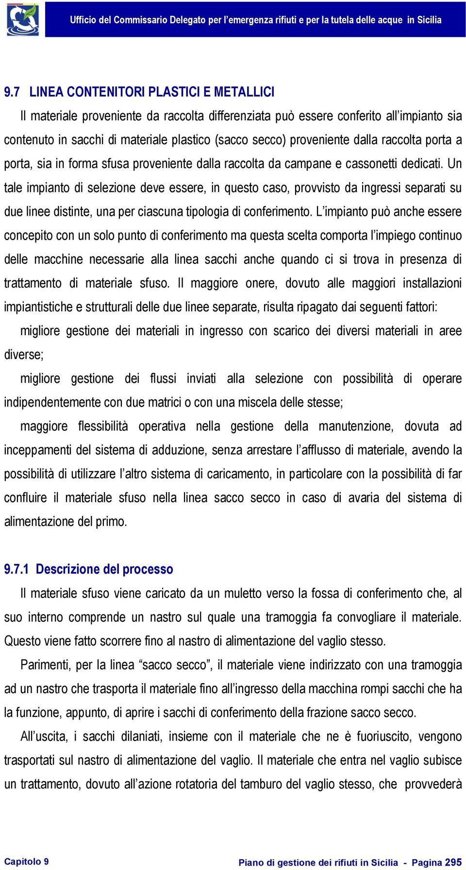 Un tale impianto di selezione deve essere, in questo caso, provvisto da ingressi separati su due linee distinte, una per ciascuna tipologia di conferimento.