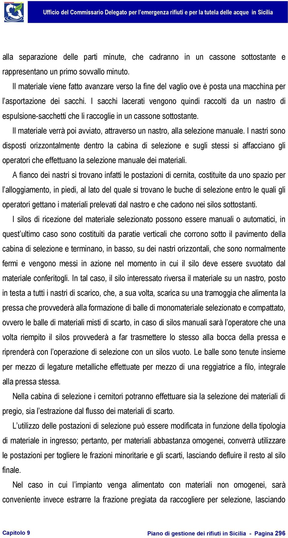 I sacchi lacerati vengono quindi raccolti da un nastro di espulsione-sacchetti che li raccoglie in un cassone sottostante. Il materiale verrà poi avviato, attraverso un nastro, alla selezione manuale.