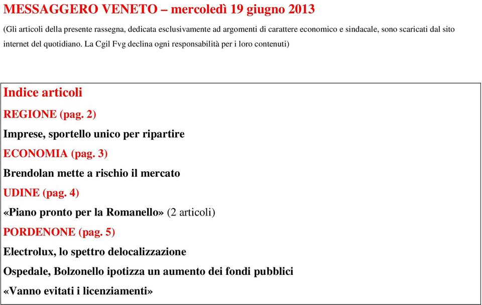 2) Imprese, sportello unico per ripartire ECONOMIA (pag. 3) Brendolan mette a rischio il mercato UDINE (pag.