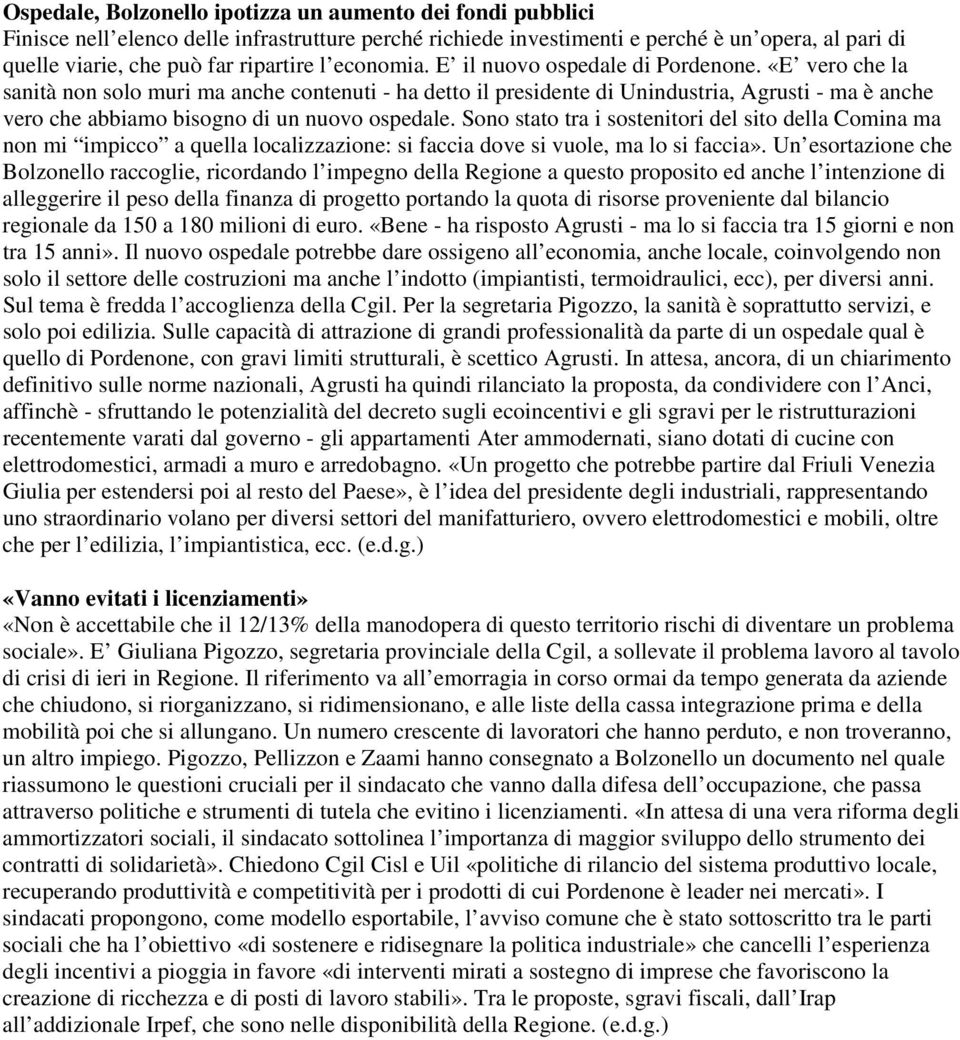 «E vero che la sanità non solo muri ma anche contenuti - ha detto il presidente di Unindustria, Agrusti - ma è anche vero che abbiamo bisogno di un nuovo ospedale.