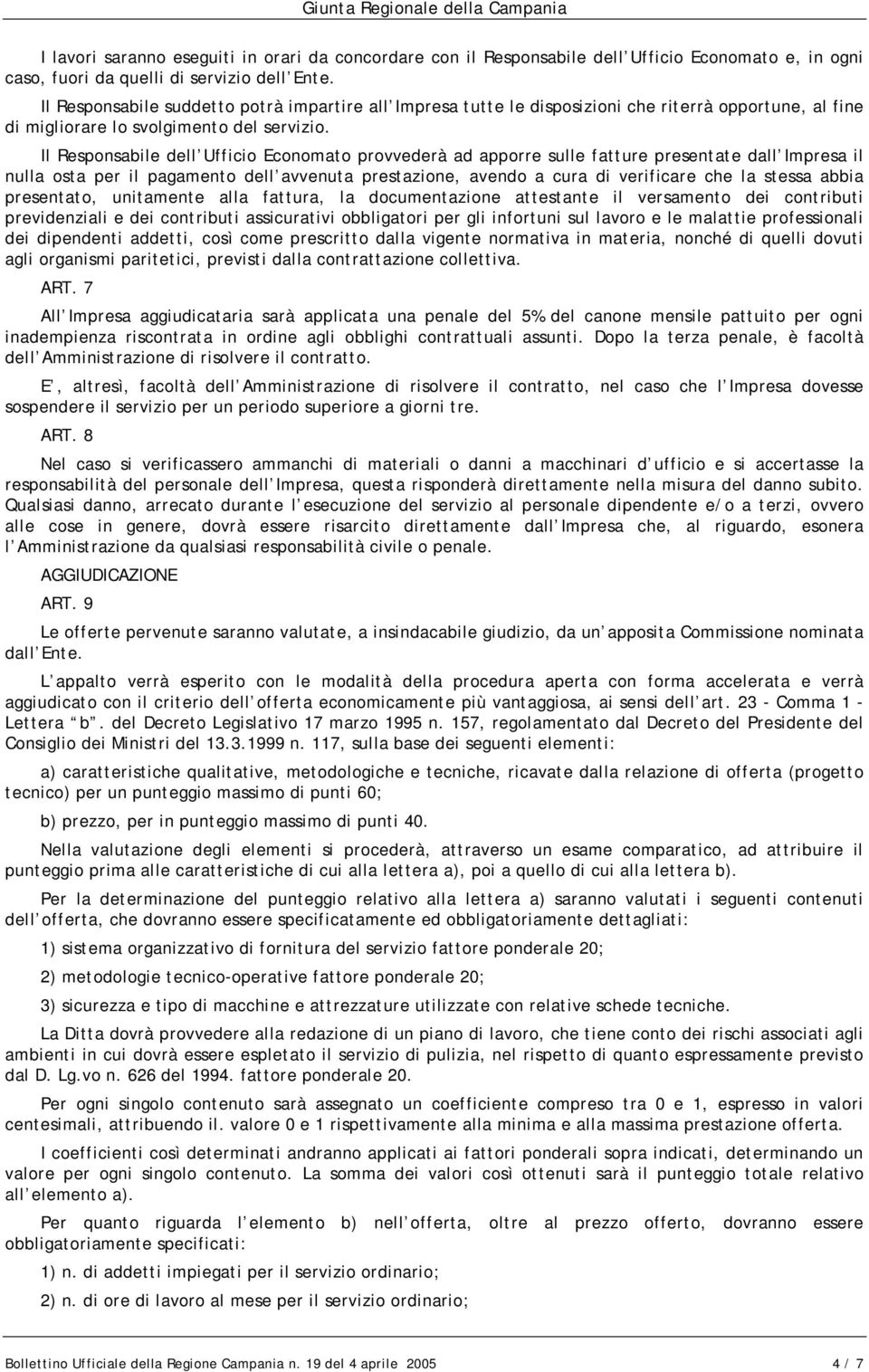 Il Responsabile dell Ufficio Economato provvederà ad apporre sulle fatture presentate dall Impresa il nulla osta per il pagamento dell avvenuta prestazione, avendo a cura di verificare che la stessa