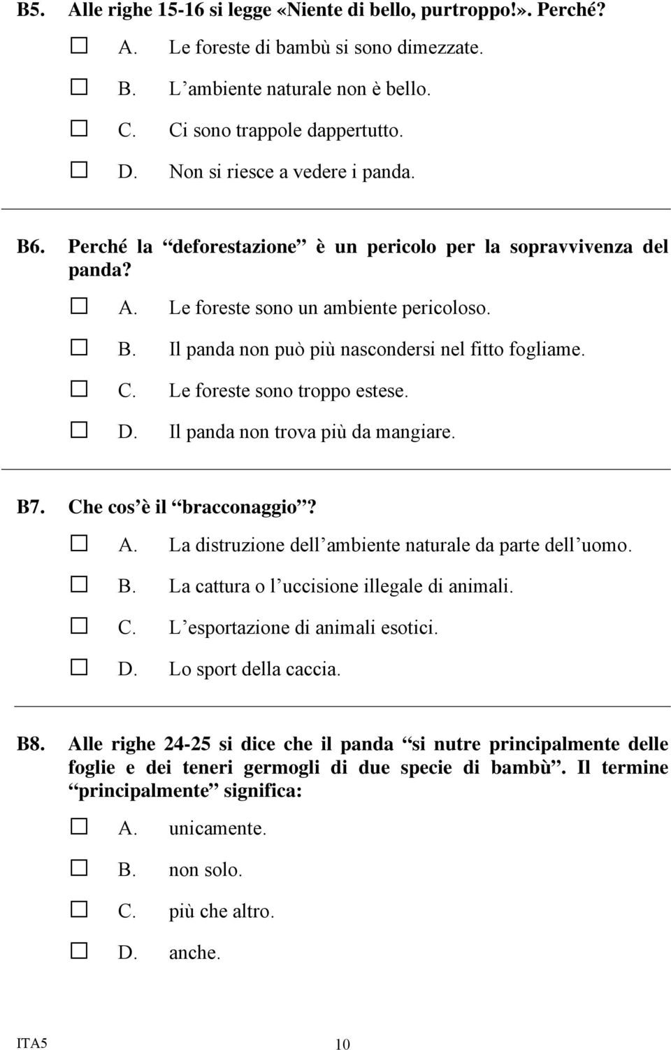 Le foreste sono troppo estese. Il panda non trova più da mangiare. B7. Che cos è il bracconaggio? La distruzione dell ambiente naturale da parte dell uomo.