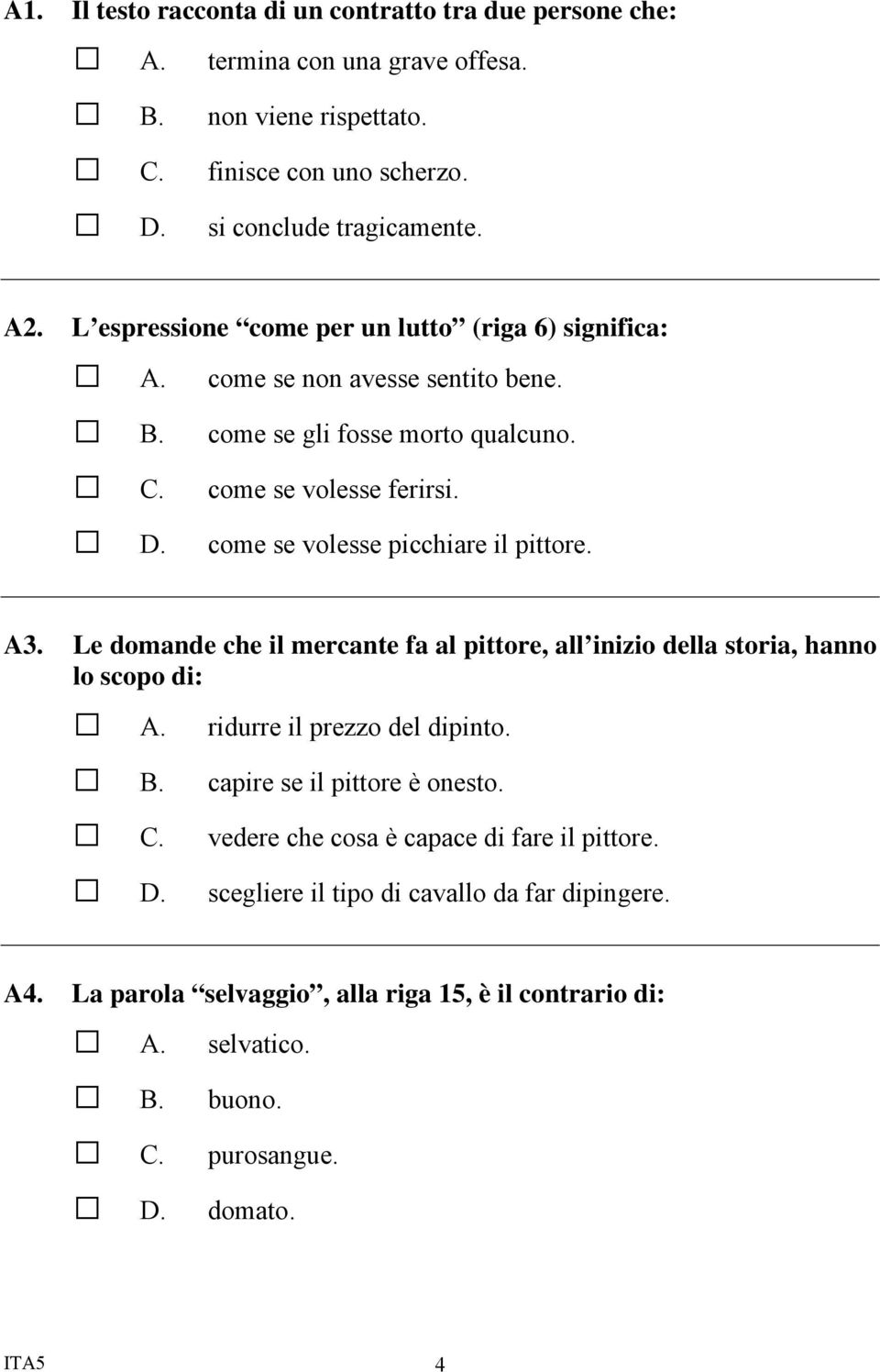 come se volesse picchiare il pittore. A3. Le domande che il mercante fa al pittore, all inizio della storia, hanno lo scopo di: ridurre il prezzo del dipinto.