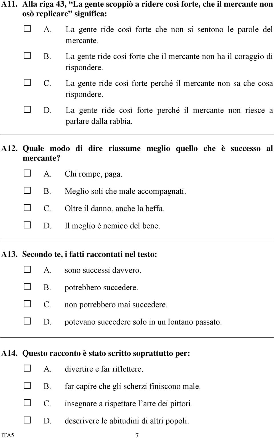 La gente ride così forte perché il mercante non riesce a parlare dalla rabbia. A12. Quale modo di dire riassume meglio quello che è successo al mercante? Chi rompe, paga.