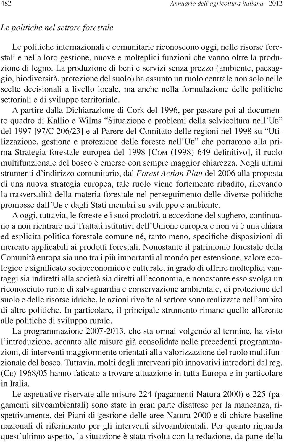 La produzione di beni e servizi senza prezzo (ambiente, paesaggio, biodiversità, protezione del suolo) ha assunto un ruolo centrale non solo nelle scelte decisionali a livello locale, ma anche nella