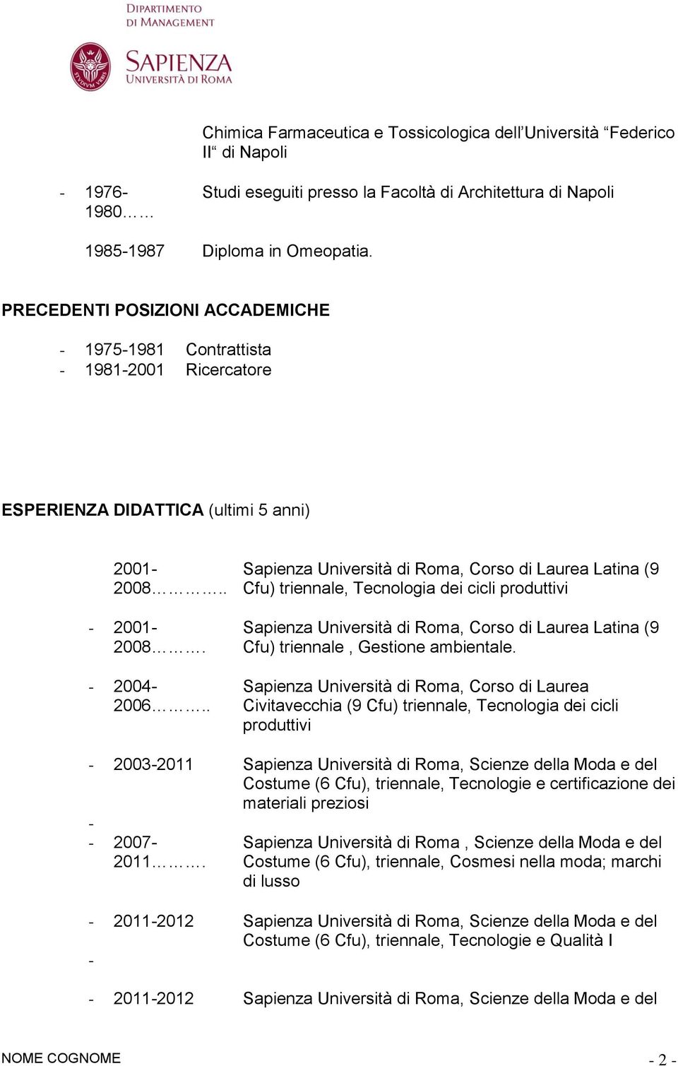 . Sapienza Università di Roma, Corso di Laurea Latina (9 Cfu) triennale, Tecnologia dei cicli produttivi Sapienza Università di Roma, Corso di Laurea Latina (9 Cfu) triennale, Gestione ambientale.