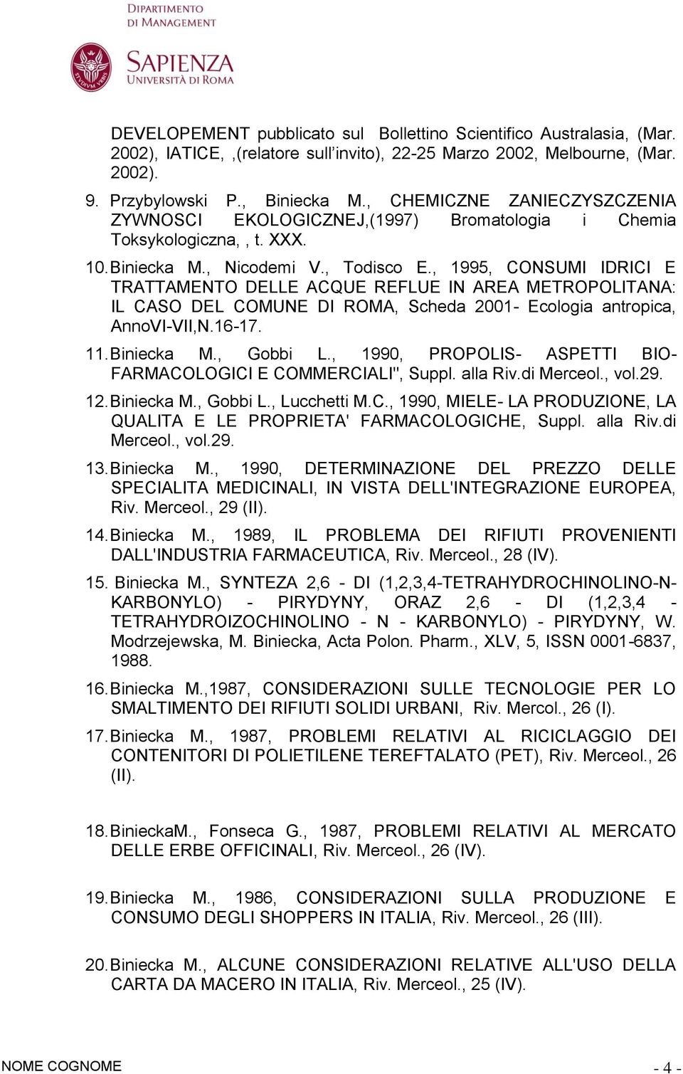 , 1995, CONSUMI IDRICI E TRATTAMENTO DELLE ACQUE REFLUE IN AREA METROPOLITANA: IL CASO DEL COMUNE DI ROMA, Scheda 2001- Ecologia antropica, AnnoVI-VII,N.16-17. 11. Biniecka M., Gobbi L.