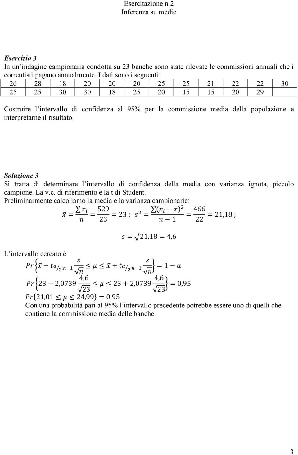 risultato. Soluzione 3 Si tratta di determinare l intervallo di confidenza della media con varianza ignota, piccolo campione. La v.c. di riferimento è la t di Student.