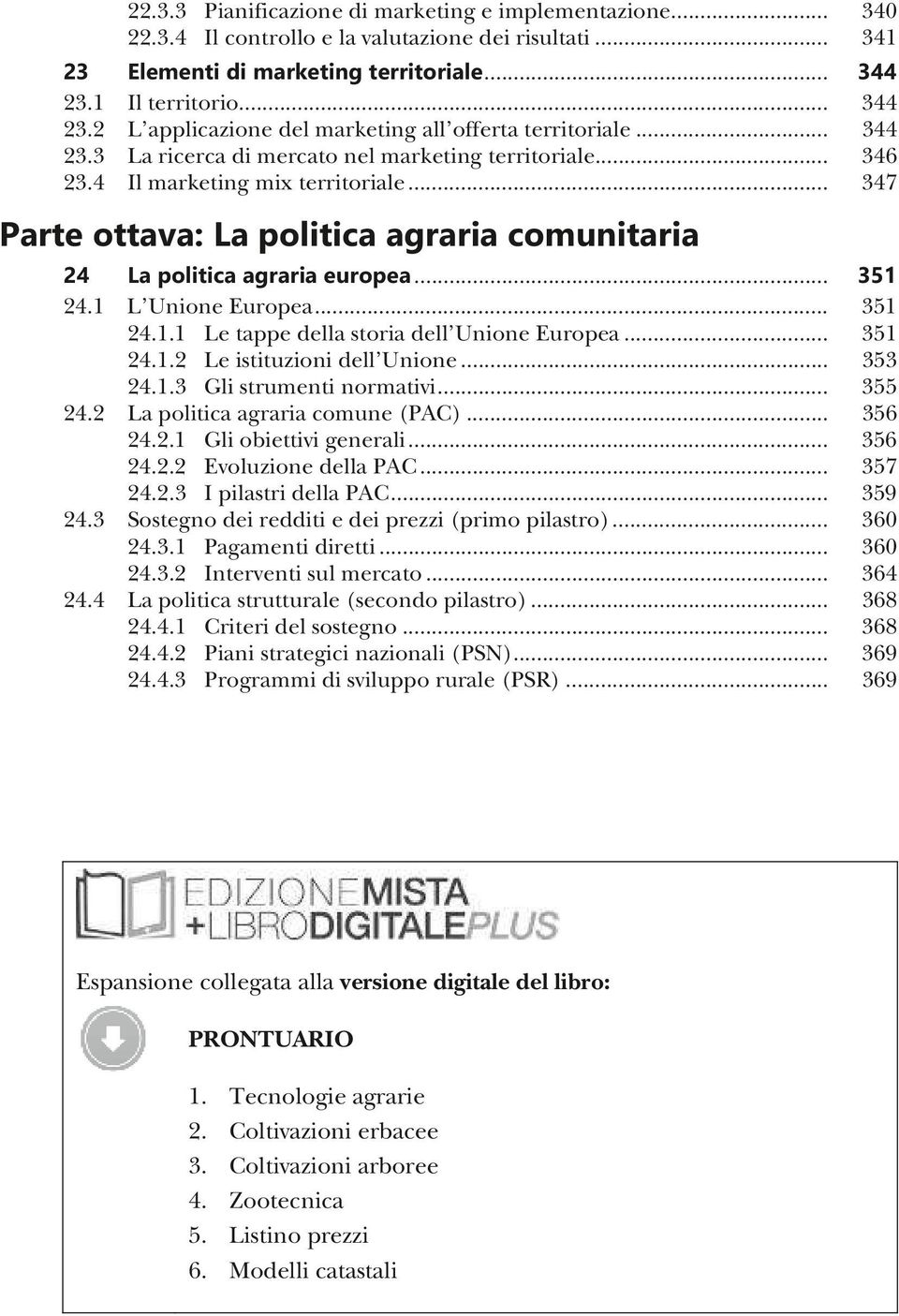 .. 347 Parte ottava: La politica agraria comunitaria 24 La politica agraria europea... 351 24.1 L Unione Europea... 351 24.1.1 Le tappe della storia dell Unione Europea... 351 24.1.2 Le istituzioni dell Unione.