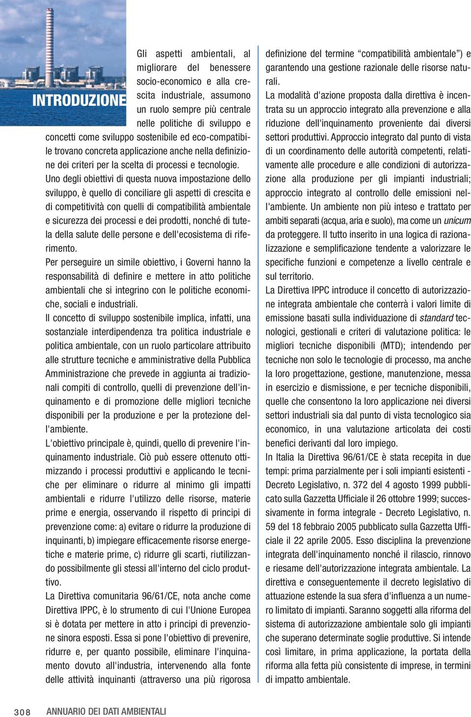 Uno degli obiettivi di questa nuova impostazione dello sviluppo, è quello di conciliare gli aspetti di crescita e di competitività con quelli di compatibilità ambientale e sicurezza dei processi e