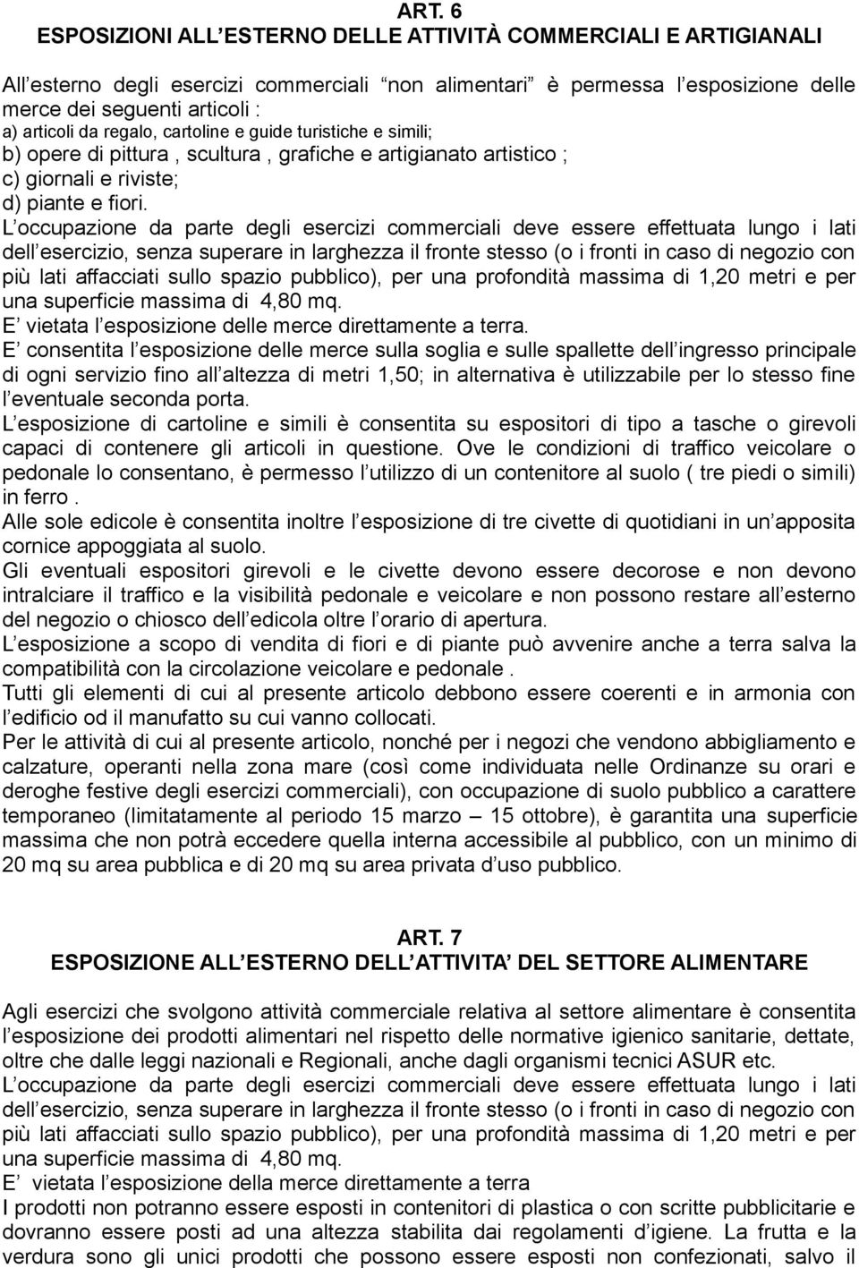 L occupazione da parte degli esercizi commerciali deve essere effettuata lungo i lati dell esercizio, senza superare in larghezza il fronte stesso (o i fronti in caso di negozio con più lati