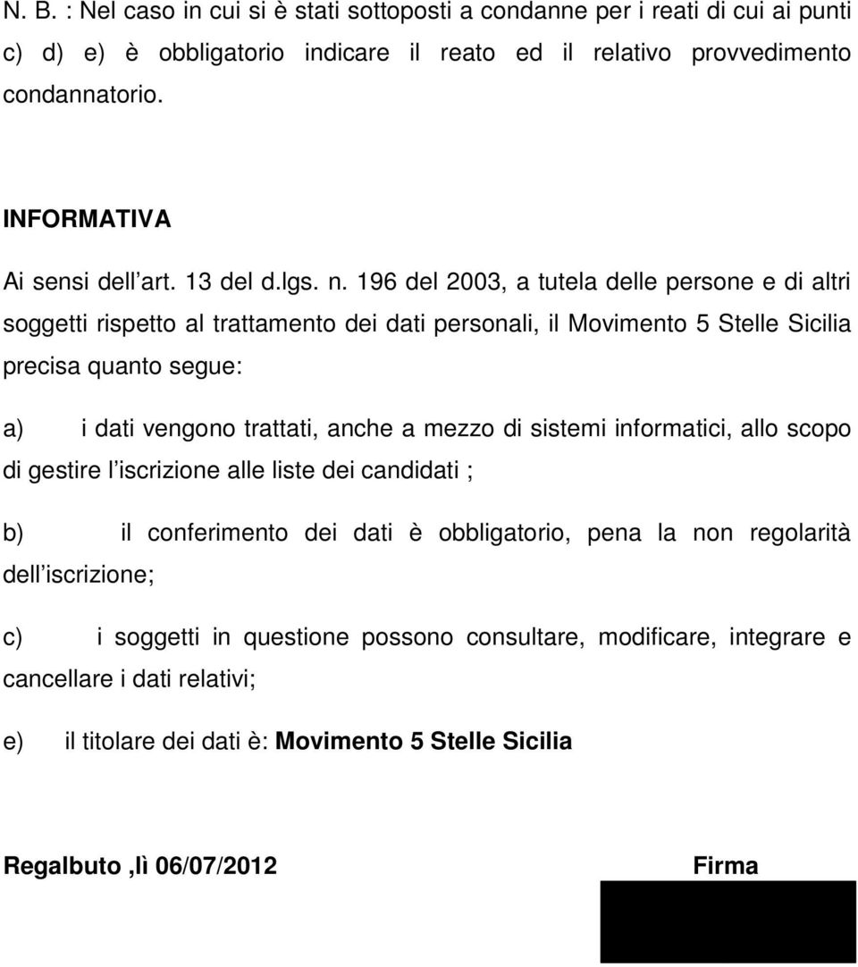 196 del 2003, a tutela delle persone e di altri soggetti rispetto al trattamento dei dati personali, il Movimento 5 Stelle Sicilia precisa quanto segue: a) i dati vengono trattati, anche a