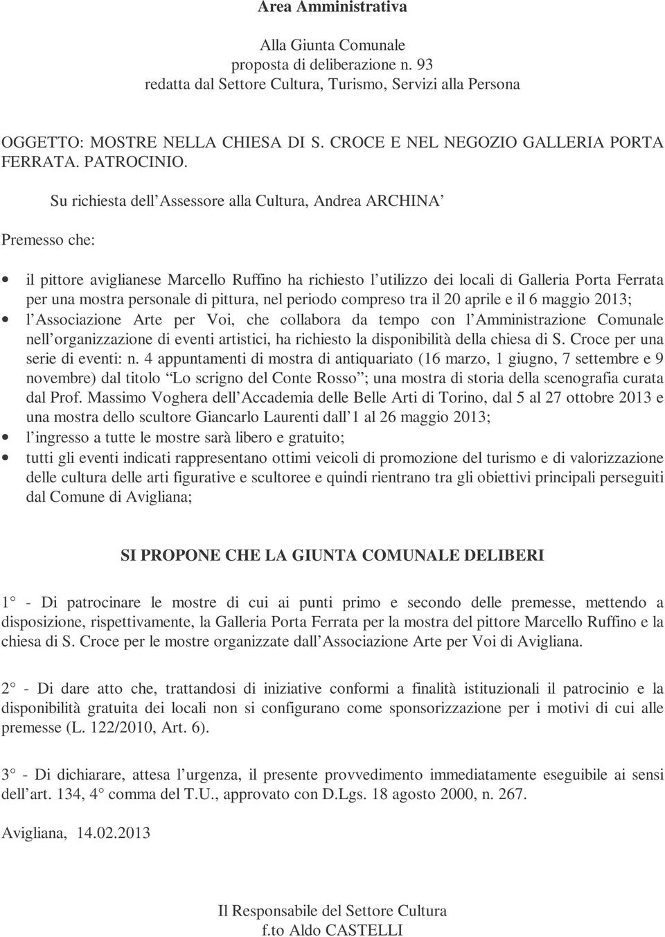 Premesso che: Su richiesta dell Assessore alla Cultura, Andrea ARCHINA il pittore aviglianese Marcello Ruffino ha richiesto l utilizzo dei locali di Galleria Porta Ferrata per una mostra personale di